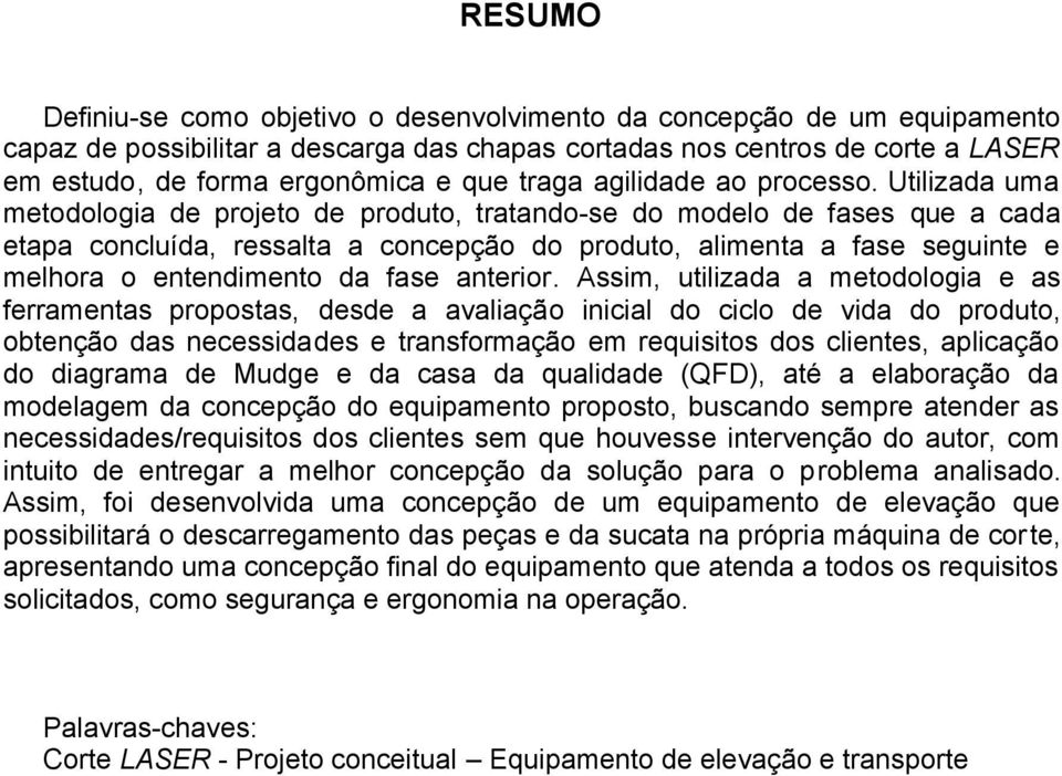 Utilizada uma metodologia de projeto de produto, tratando-se do modelo de fases que a cada etapa concluída, ressalta a concepção do produto, alimenta a fase seguinte e melhora o entendimento da fase