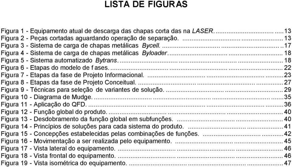 ........ 18 Figura 6 - Etapas do modelo de f ases.......... 22 Figura 7 - Etapas da fase de Projeto Informacional..........23 Figura 8 - Etapas da fase de Projeto Conceitual.