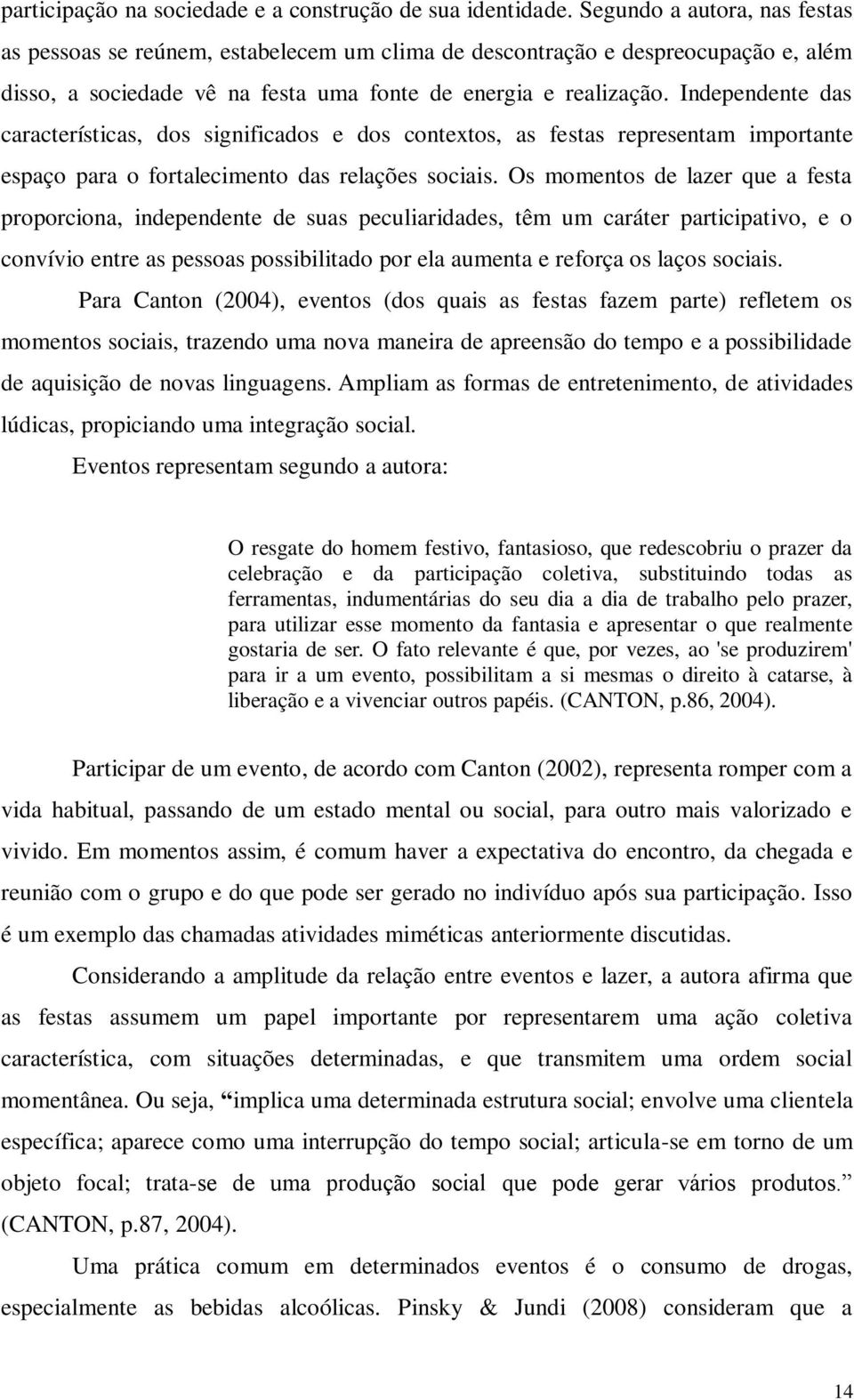 Independente das características, dos significados e dos contextos, as festas representam importante espaço para o fortalecimento das relações sociais.