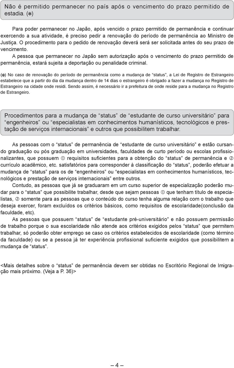 O procedimento para o pedido de renovação deverá será ser solicitada antes do seu prazo de vencimento.