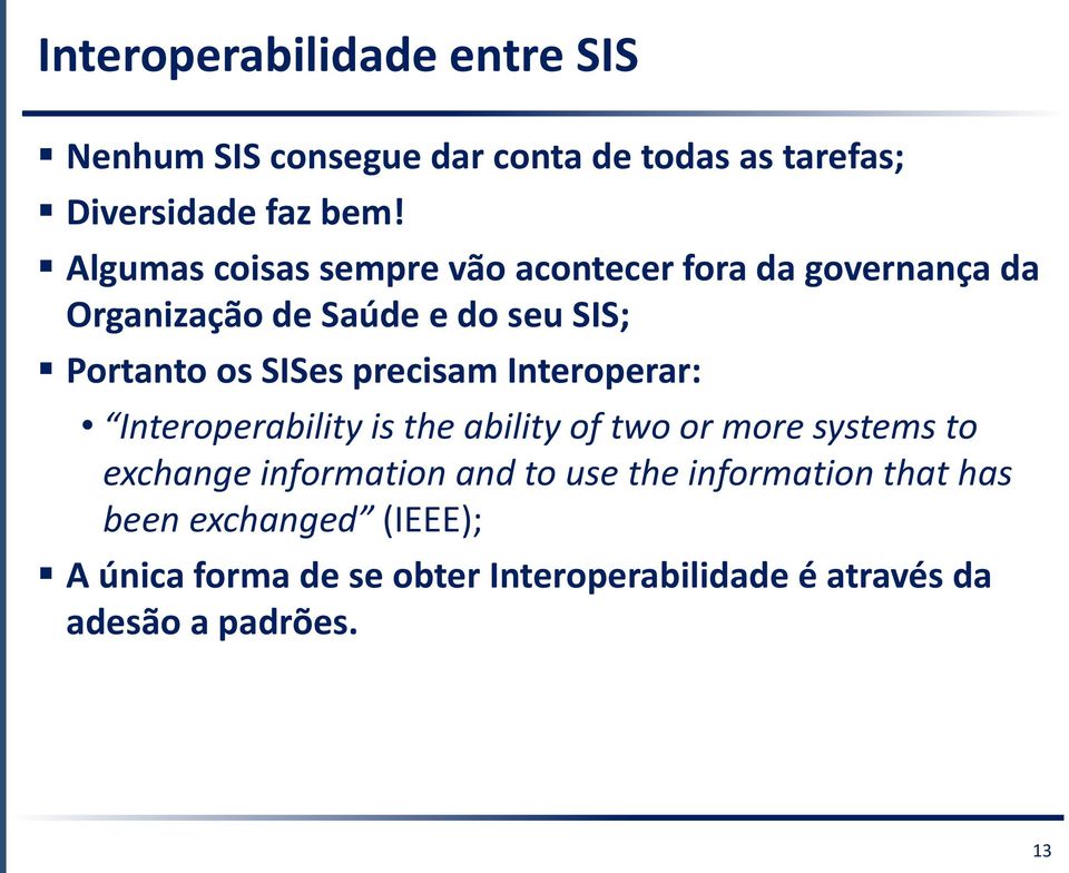 precisam Interoperar: Interoperability is the ability of two or more systems to exchange information and to use