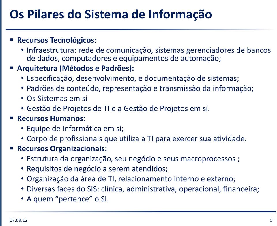 de Projetos em si. Recursos Humanos: Equipe de Informática em si; Corpo de profissionais que utiliza a TI para exercer sua atividade.