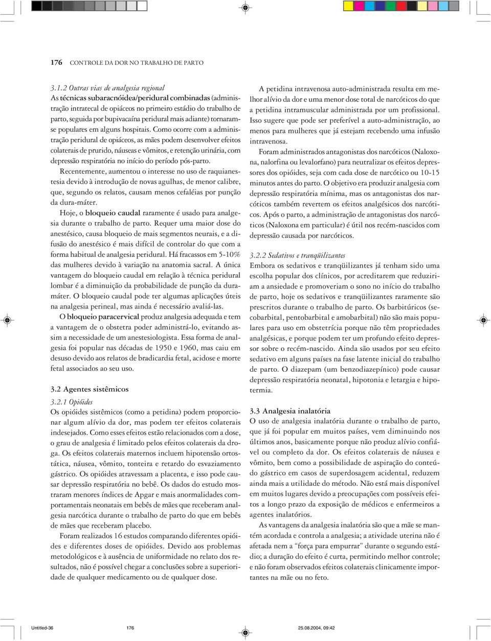 Como ocorre com a administração peridural de opiáceos, as mães podem desenvolver efeitos colaterais de prurido, náuseas e vômitos, e retenção urinária, com depressão respiratória no início do período