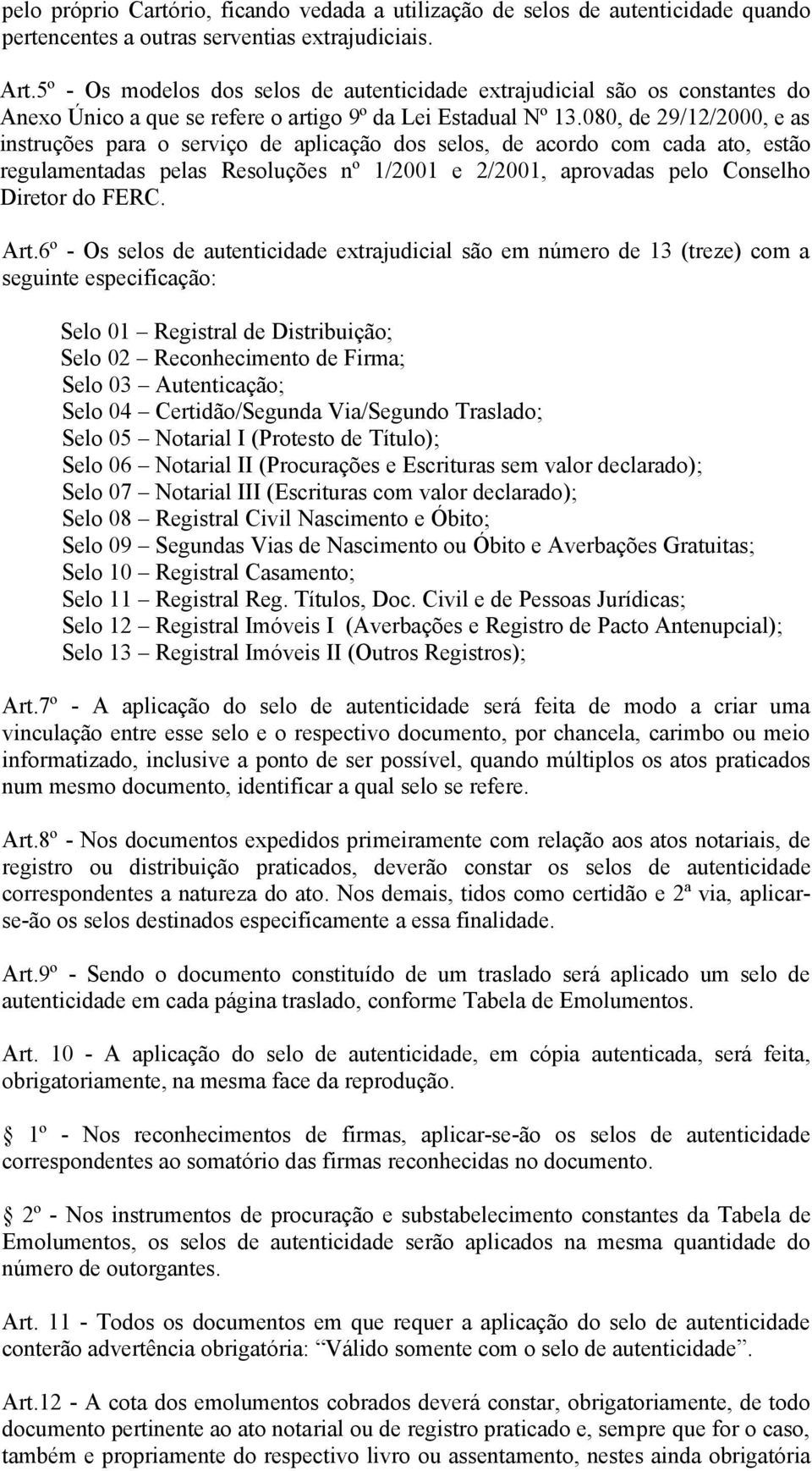 080, de 29/12/2000, e as instruções para o serviço de aplicação dos selos, de acordo com cada ato, estão regulamentadas pelas Resoluções nº 1/2001 e 2/2001, aprovadas pelo Conselho Diretor do FERC.