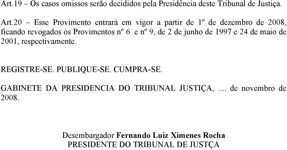 nº 9, de 2 de junho de 1997 e 24 de maio de 2001, respectivamente. REGISTRE-SE. PUBLIQUE-SE. CUMPRA-SE.