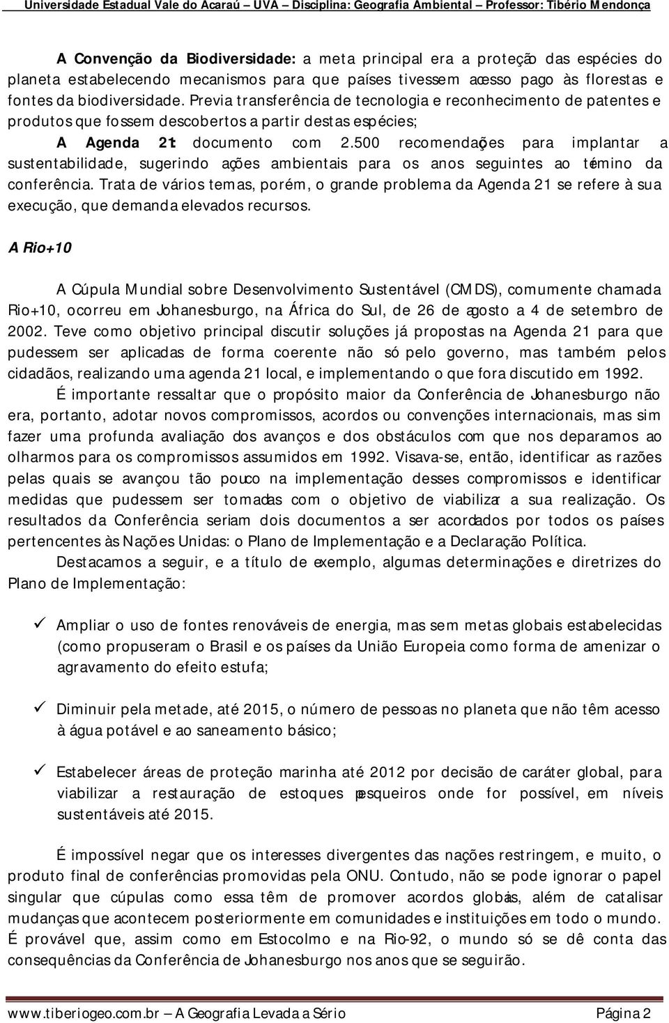 500 recomendações para implantar a sustentabilidade, sugerindo ações ambientais para os anos seguintes ao término da conferência.