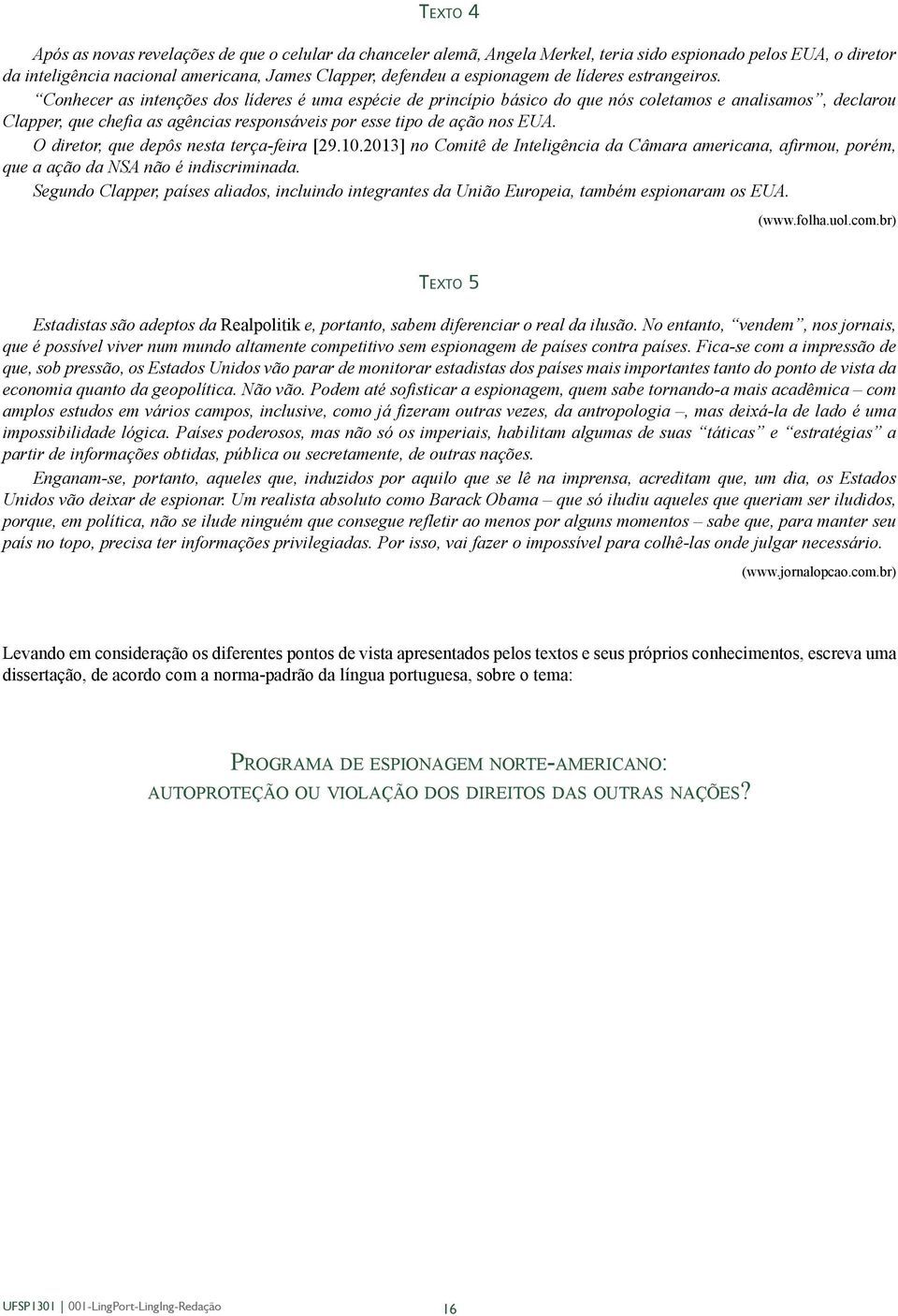 Conhecer as intenções dos líderes é uma espécie de princípio básico do que nós coletamos e analisamos, declarou Clapper, que chefia as agências responsáveis por esse tipo de ação nos EUA.