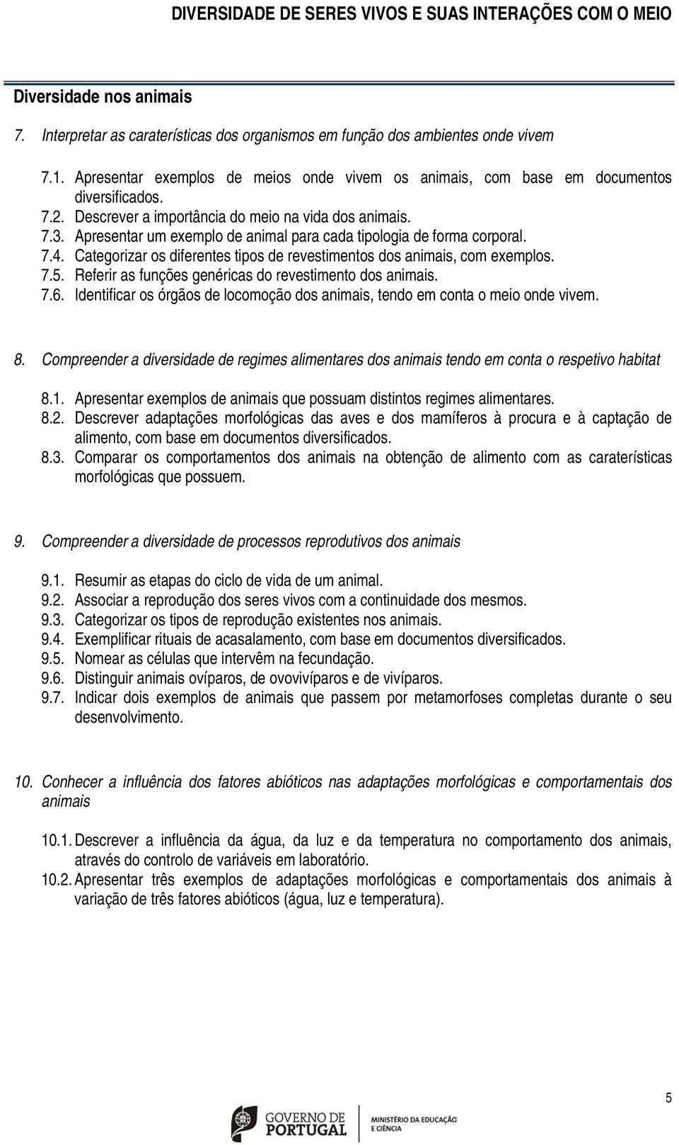 Apresentar um exemplo de animal para cada tipologia de forma corporal. 7.4. Categorizar os diferentes tipos de revestimentos dos animais, com exemplos. 7.5.