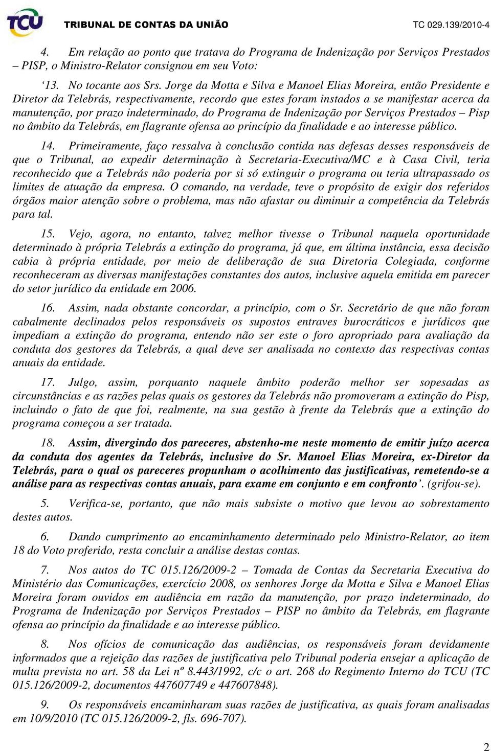 do Programa de Indenização por Serviços Prestados Pisp no âmbito da Telebrás, em flagrante ofensa ao princípio da finalidade e ao interesse público. 14.