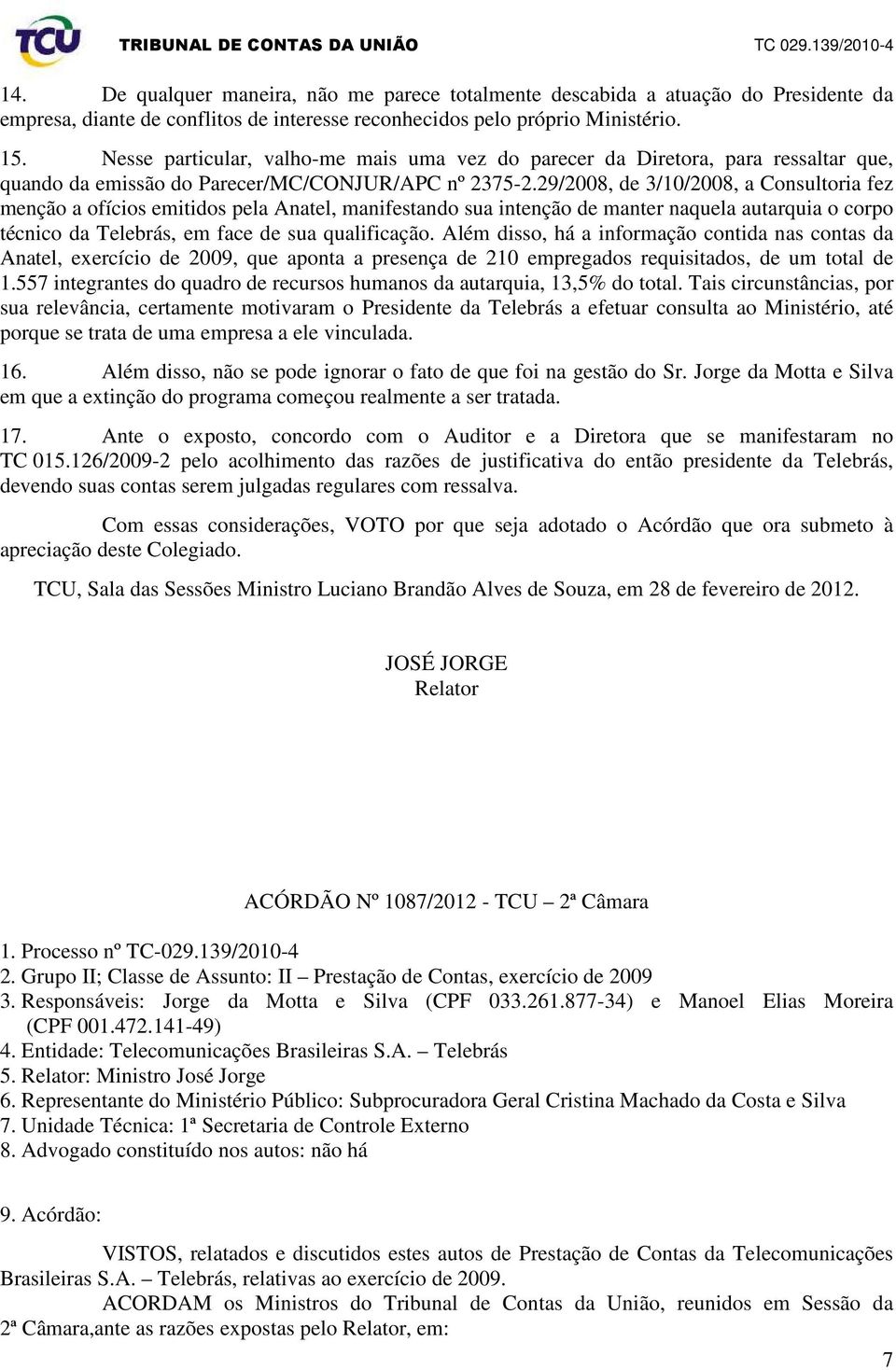29/2008, de 3/10/2008, a Consultoria fez menção a ofícios emitidos pela Anatel, manifestando sua intenção de manter naquela autarquia o corpo técnico da Telebrás, em face de sua qualificação.