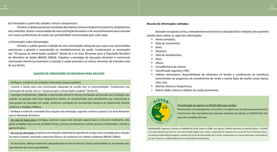 c) Orientações sobre alimentação: Orientar o adulto quanto à adoção de uma alimentação adequada que supra suas necesss nutricionais e garanta a manutenção ou restabelecimento da saúde.