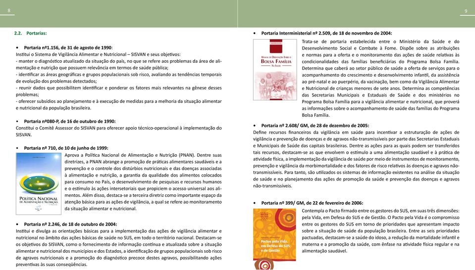 da área de alimentação e nutrição que possuem relevância em termos de saúde pública; - identificar as áreas geográficas e grupos populacionais sob risco, avaliando as tendências temporais de evolução