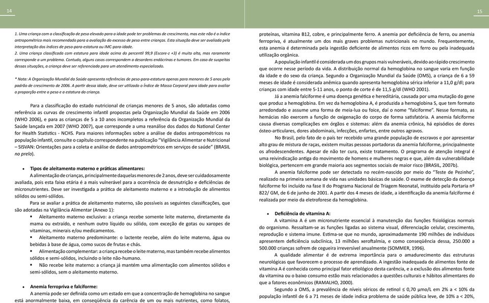 Esta situação deve ser avaliada pela interpretação dos índices de peso-para-estatura ou IMC-para-. 2.