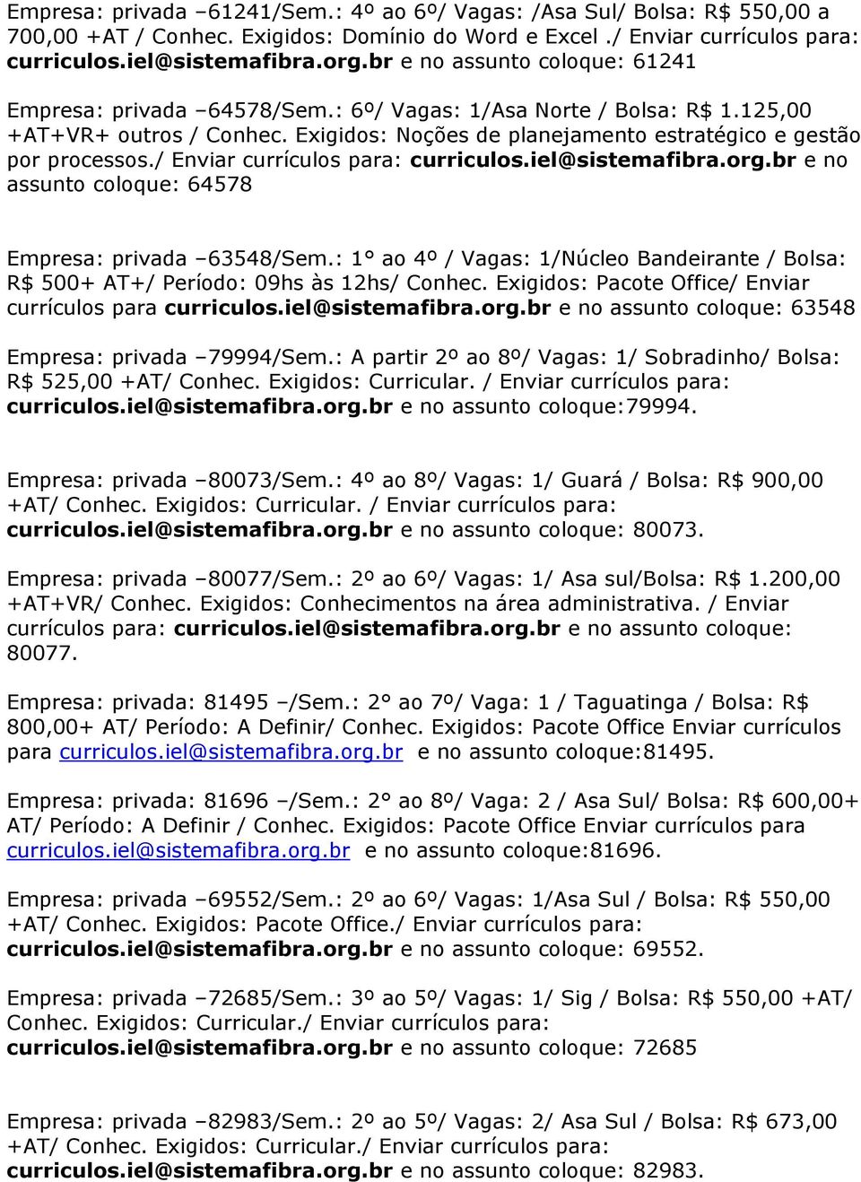 / Enviar currículos para: curriculos.iel@sistemafibra.org.br e no assunto coloque: 64578 Empresa: privada 63548/Sem.