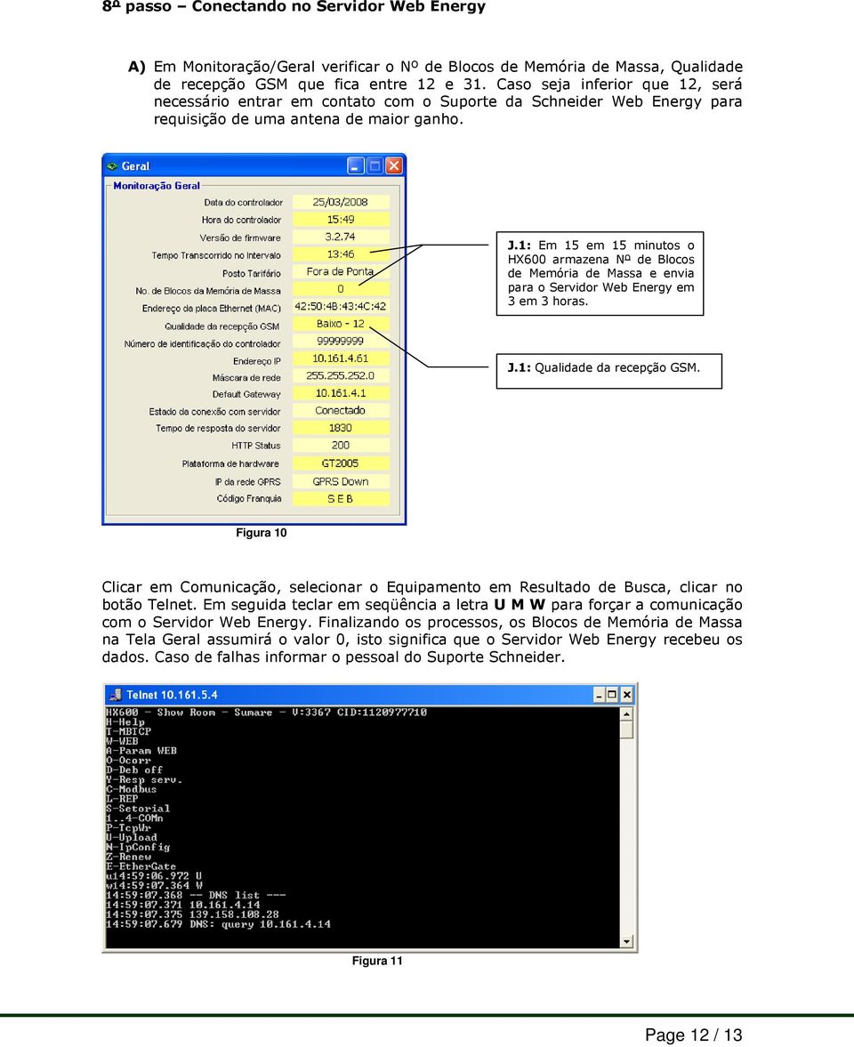 1: Em 15 em 15 minutos o HX600 armazena Nº de Blocos de Memória de Massa e envia para o Servidor Web Energy em 3 em 3 horas. J.1: Qualidade da recepção GSM.