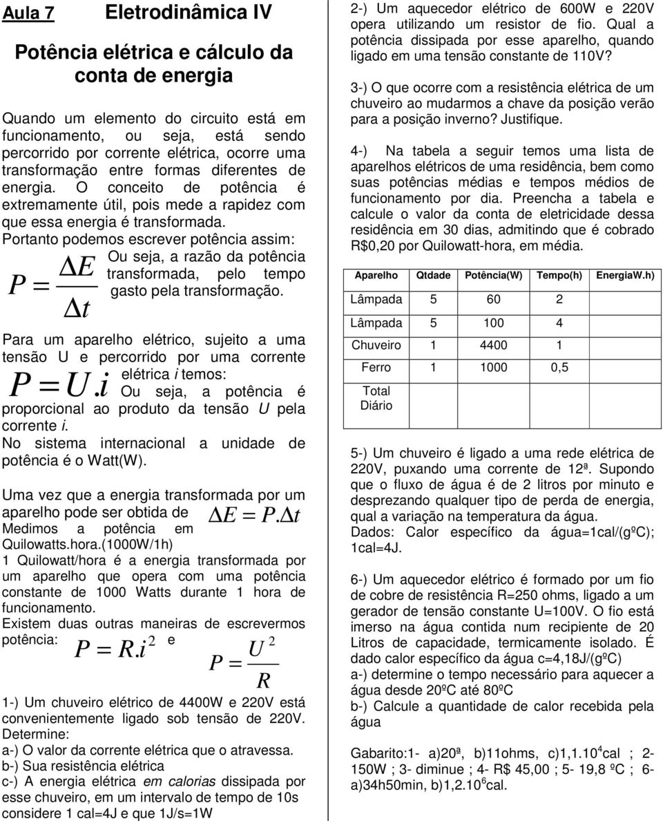 Portato podemos escrever potêcia assim: Ou seja, a razão da potêcia trasformada, pelo tempo gasto pela trasformação.