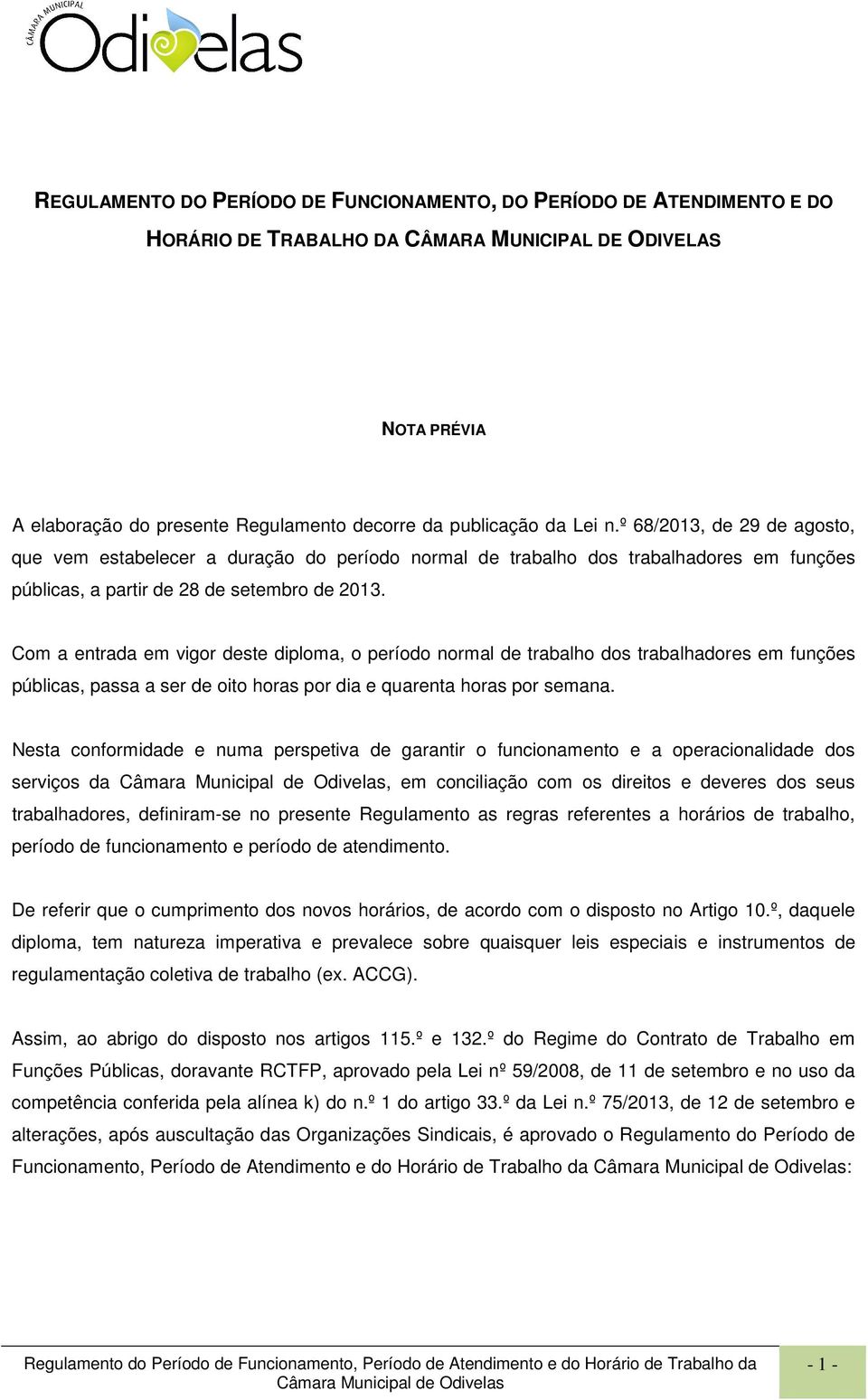 Com a entrada em vigor deste diploma, o período normal de trabalho dos trabalhadores em funções públicas, passa a ser de oito horas por dia e quarenta horas por semana.