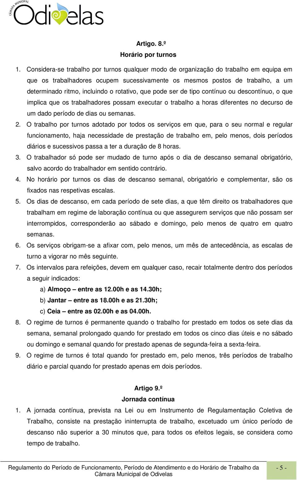 rotativo, que pode ser de tipo contínuo ou descontínuo, o que implica que os trabalhadores possam executar o trabalho a horas diferentes no decurso de um dado período de dias ou semanas. 2.