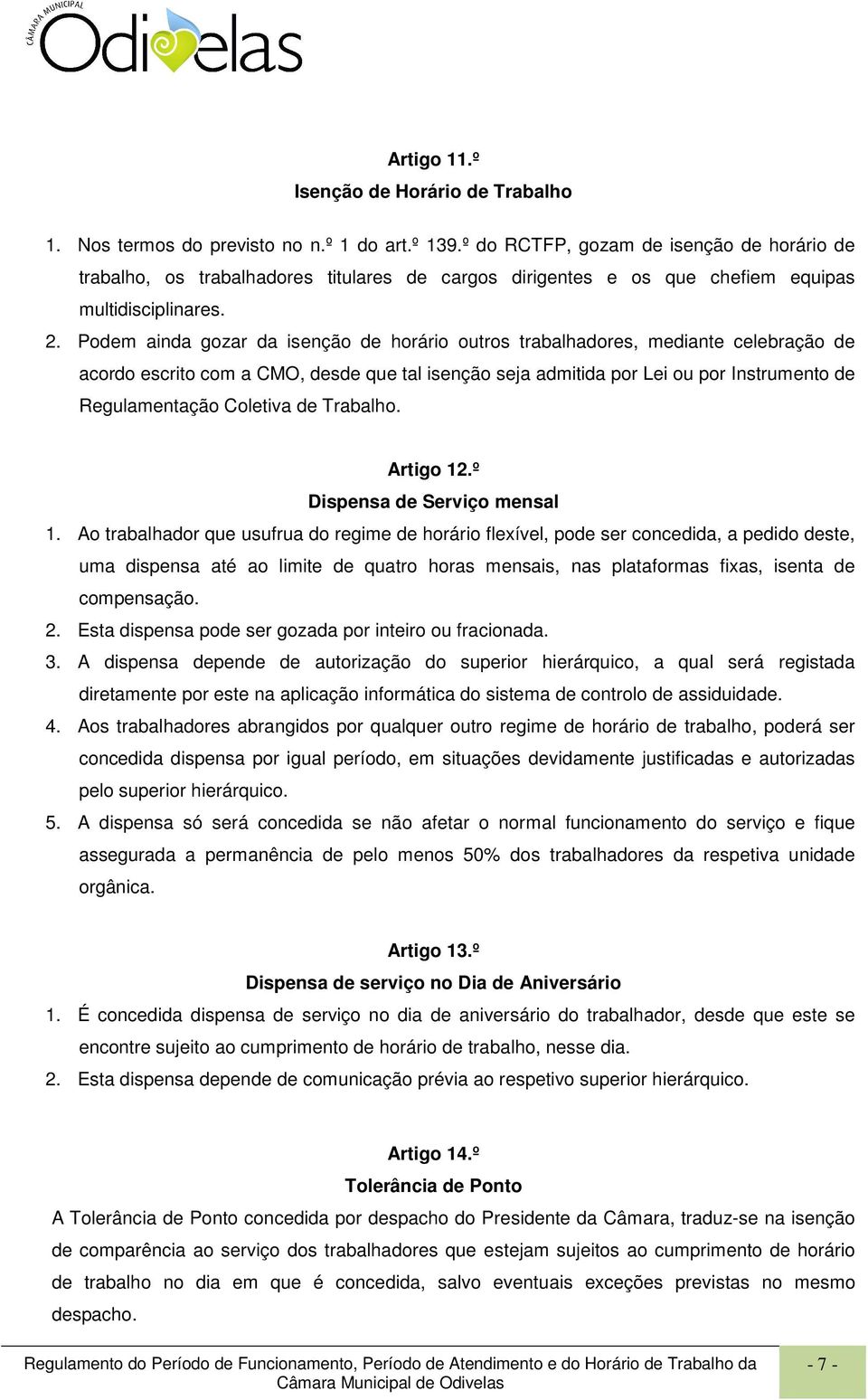 Podem ainda gozar da isenção de horário outros trabalhadores, mediante celebração de acordo escrito com a CMO, desde que tal isenção seja admitida por Lei ou por Instrumento de Regulamentação