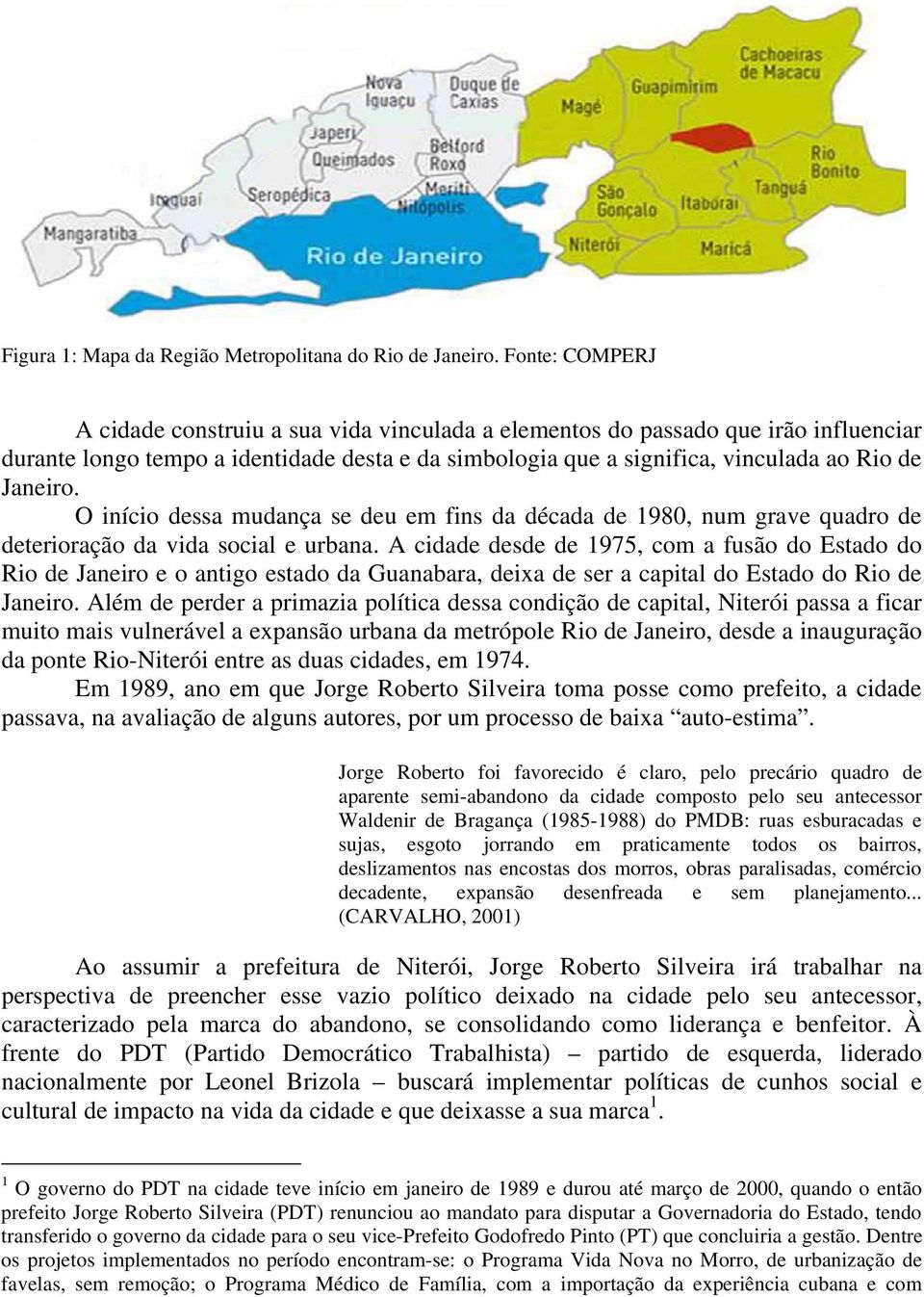 O início dessa mudança se deu em fins da década de 1980, num grave quadro de deterioração da vida social e urbana.