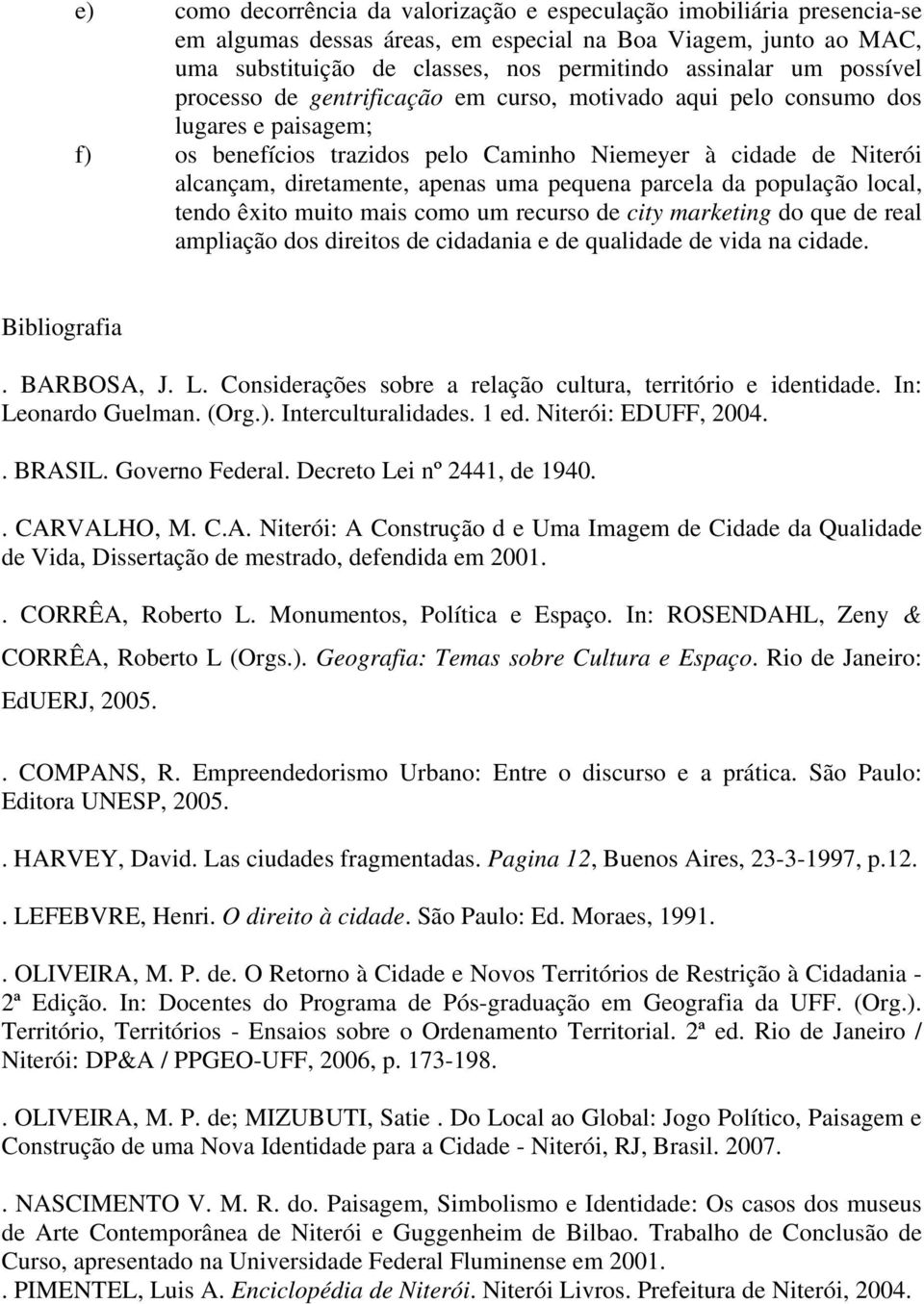 pequena parcela da população local, tendo êxito muito mais como um recurso de city marketing do que de real ampliação dos direitos de cidadania e de qualidade de vida na cidade. Bibliografia.