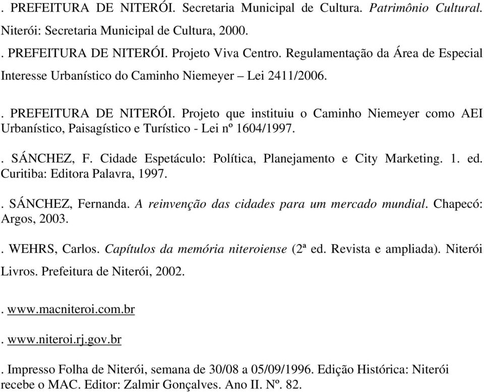 Projeto que instituiu o Caminho Niemeyer como AEI Urbanístico, Paisagístico e Turístico - Lei nº 1604/1997.. SÁNCHEZ, F. Cidade Espetáculo: Política, Planejamento e City Marketing. 1. ed.