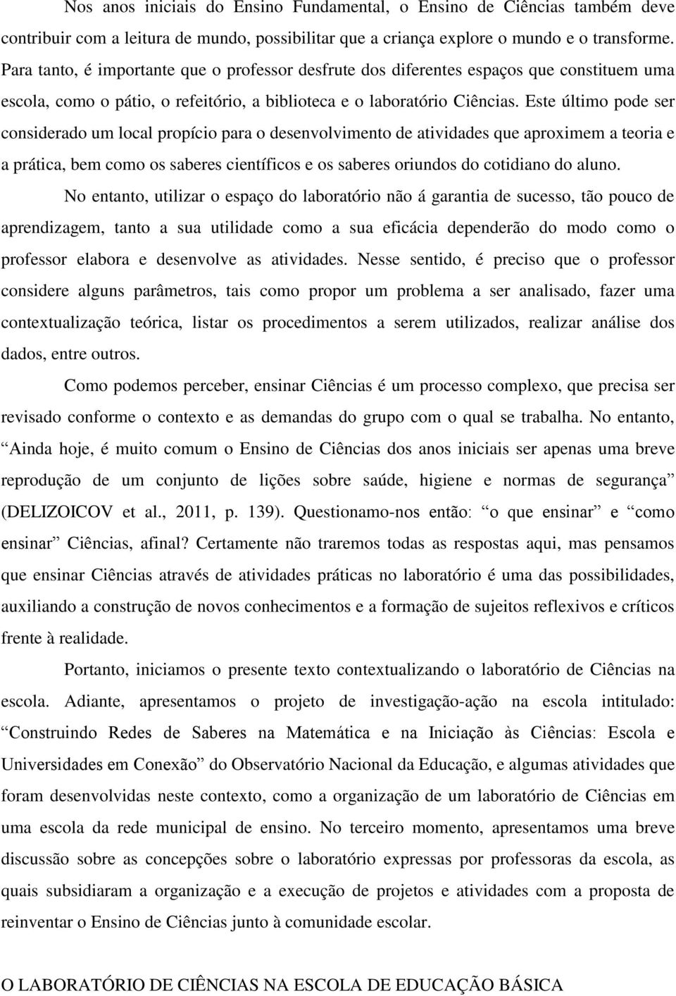 Este último pode ser considerado um local propício para o desenvolvimento de atividades que aproximem a teoria e a prática, bem como os saberes científicos e os saberes oriundos do cotidiano do aluno.