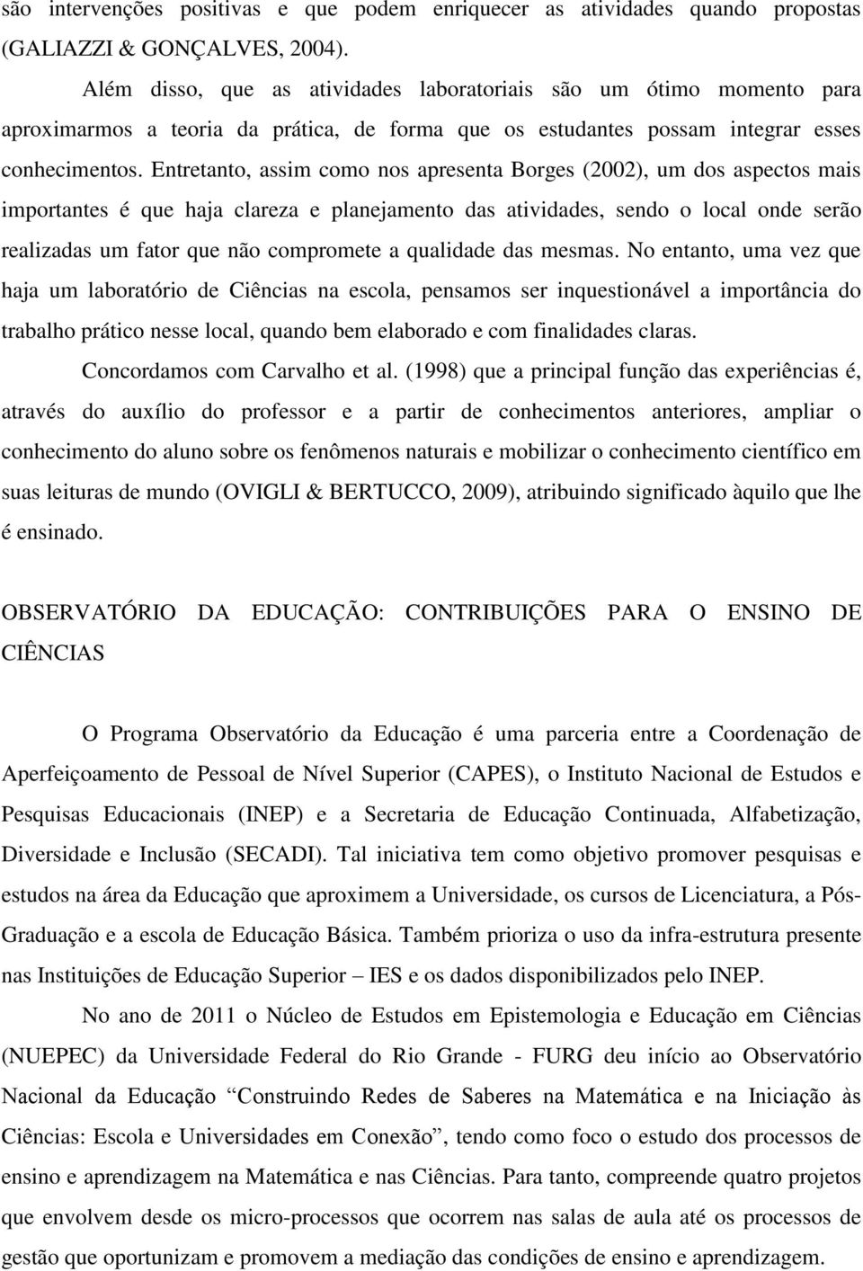 Entretanto, assim como nos apresenta Borges (2002), um dos aspectos mais importantes é que haja clareza e planejamento das atividades, sendo o local onde serão realizadas um fator que não compromete