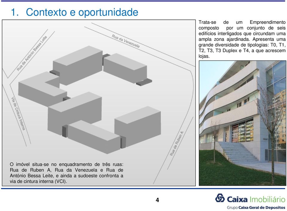 Apresenta uma grande diversidade de tipologias: T0, T1, T2, T3, T3 Duplex e T4, a que acrescem lojas.