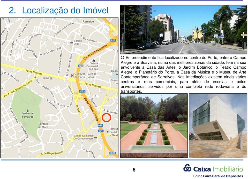 tem na sua envolvente a Casa das Artes, o Jardim Botânico, o Teatro Campo Alegre, o Planetário do Porto, a Casa da