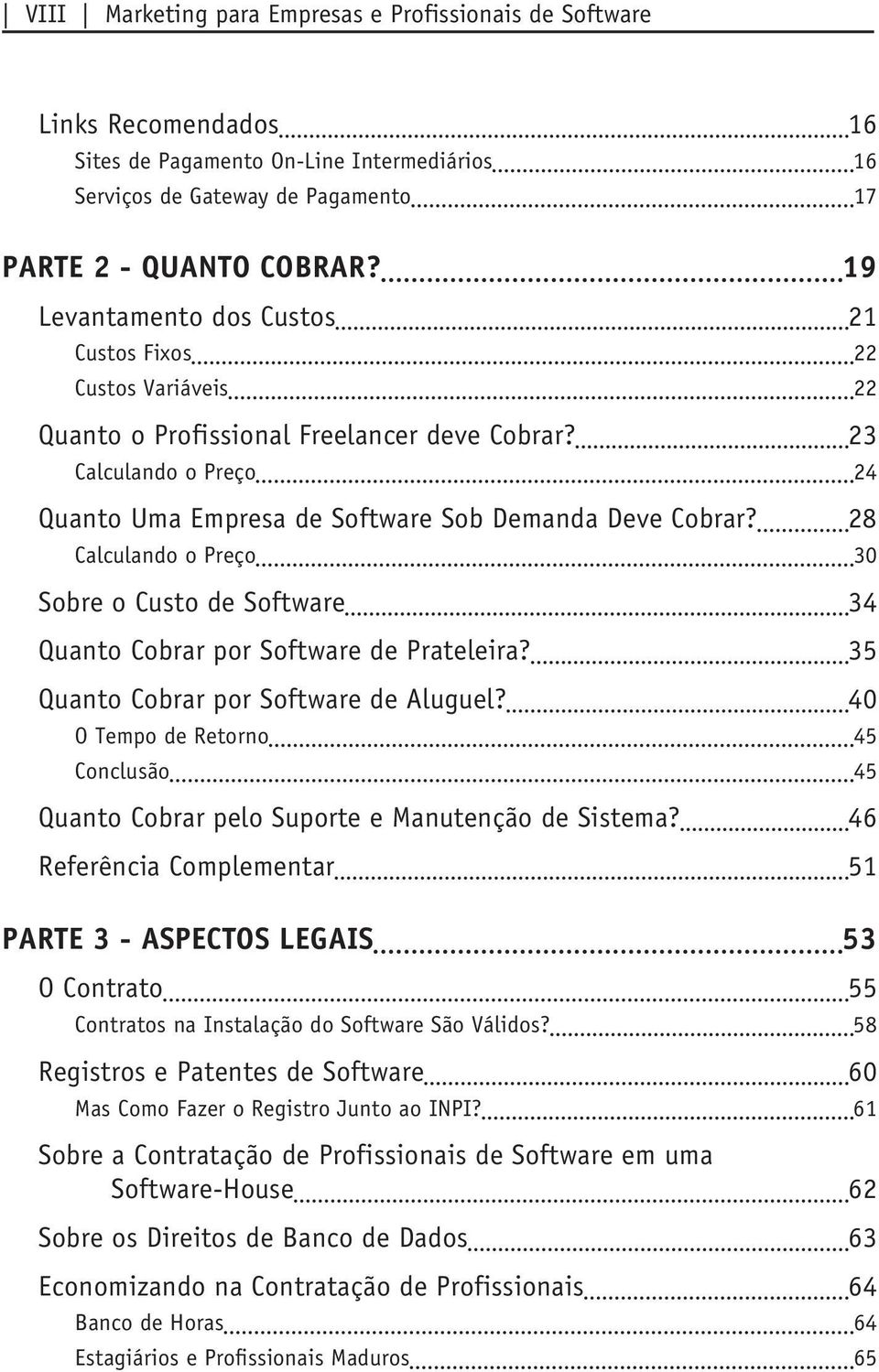 28 Calculando o Preço 30 Sobre o Custo de Software 34 Quanto Cobrar por Software de Prateleira? 35 Quanto Cobrar por Software de Aluguel?