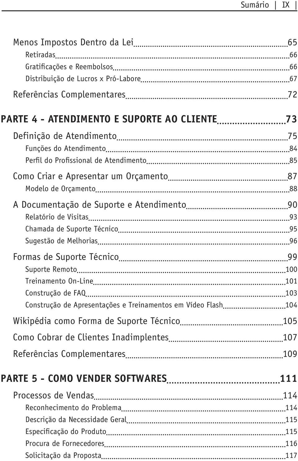 Atendimento 90 Relatório de Visitas 93 Chamada de Suporte Técnico 95 Sugestão de Melhorias 96 Formas de Suporte Técnico 99 Suporte Remoto 100 Treinamento On-Line 101 Construção de FAQ 103 Construção