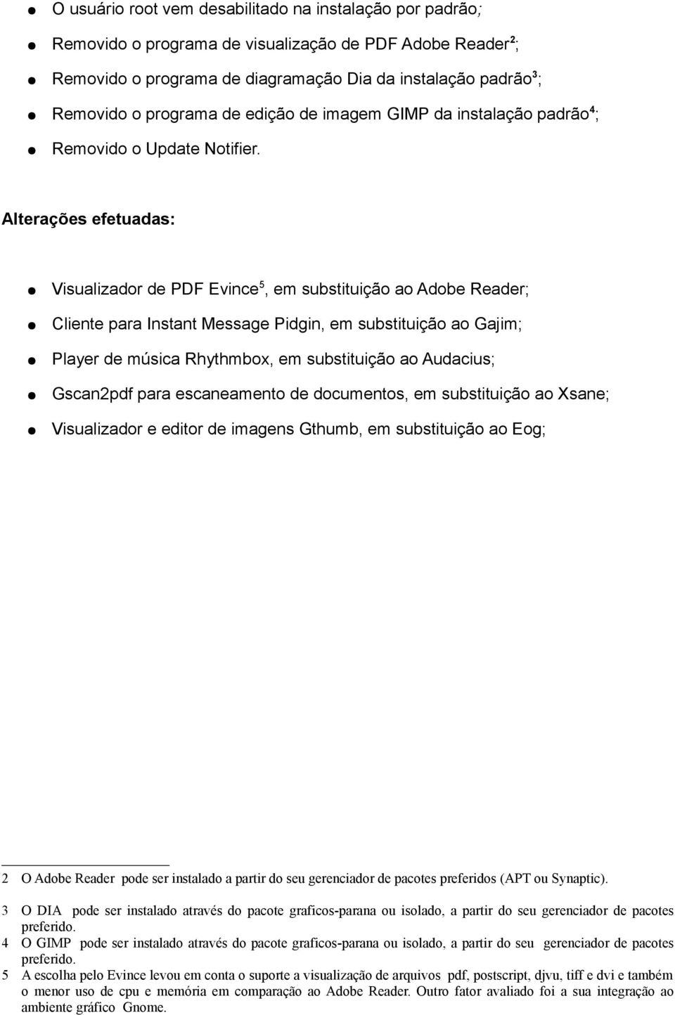 Alterações efetuadas: Visualizador de PDF Evince 5, em substituição ao Adobe Reader; Cliente para Instant Message Pidgin, em substituição ao Gajim; Player de música Rhythmbox, em substituição ao