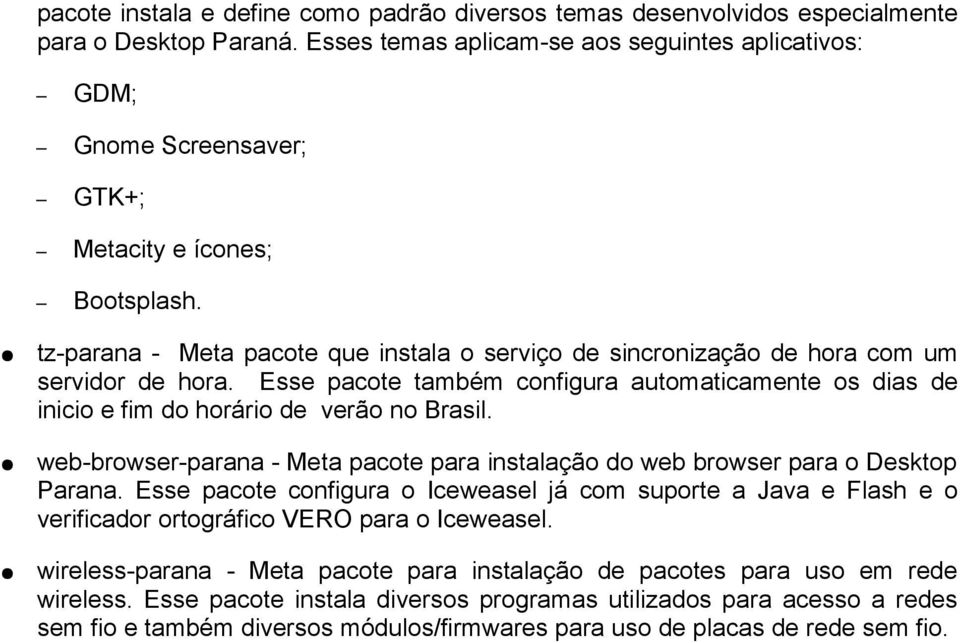 tz-parana - Meta pacote que instala o serviço de sincronização de hora com um servidor de hora. Esse pacote também configura automaticamente os dias de inicio e fim do horário de verão no Brasil.