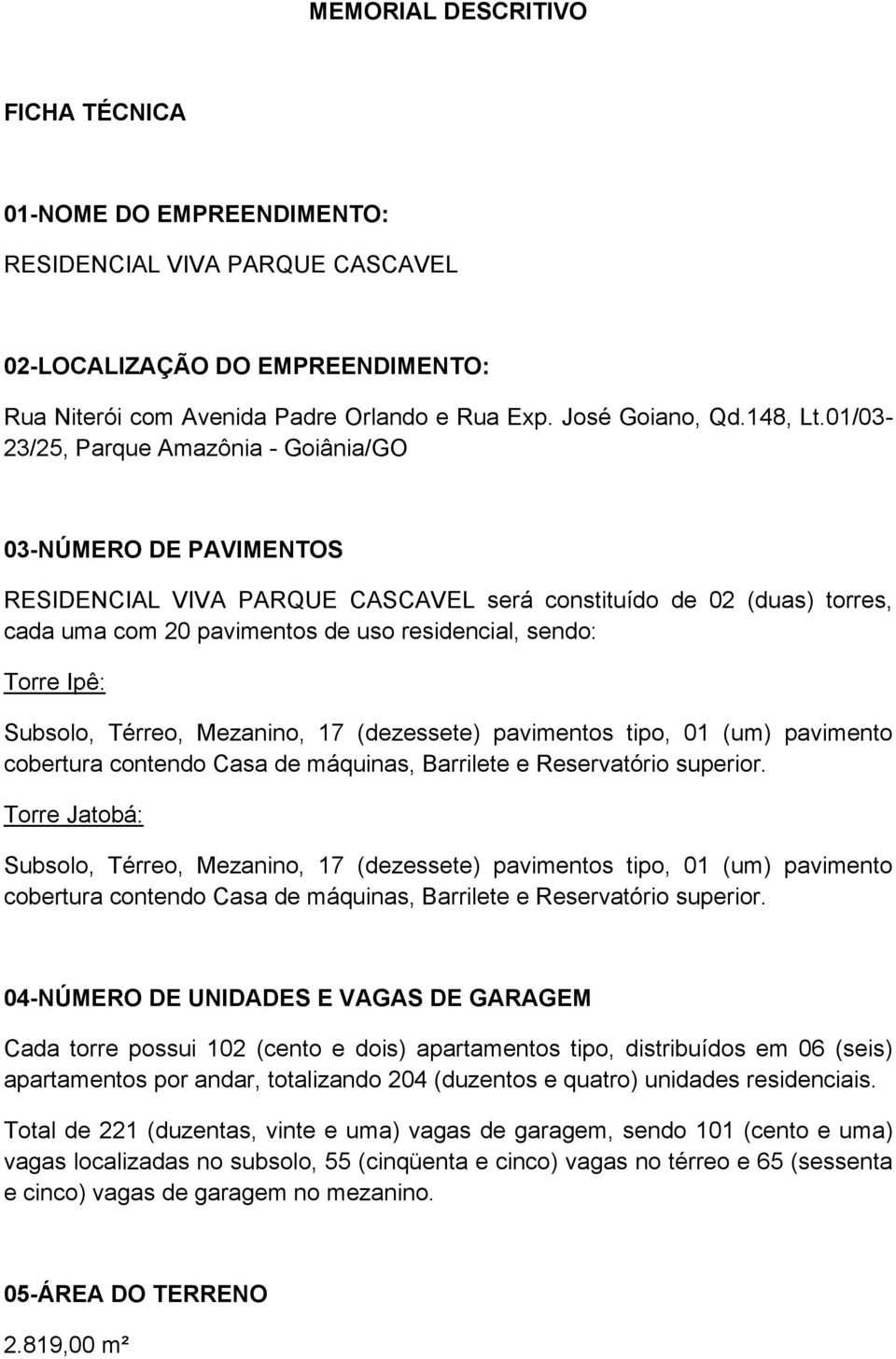 01/03-23/25, Parque Amazônia - Goiânia/GO 03-NÚMERO DE PAVIMENTOS RESIDENCIAL VIVA PARQUE CASCAVEL será constituído de 02 (duas) torres, cada uma com 20 pavimentos de uso residencial, sendo: Torre