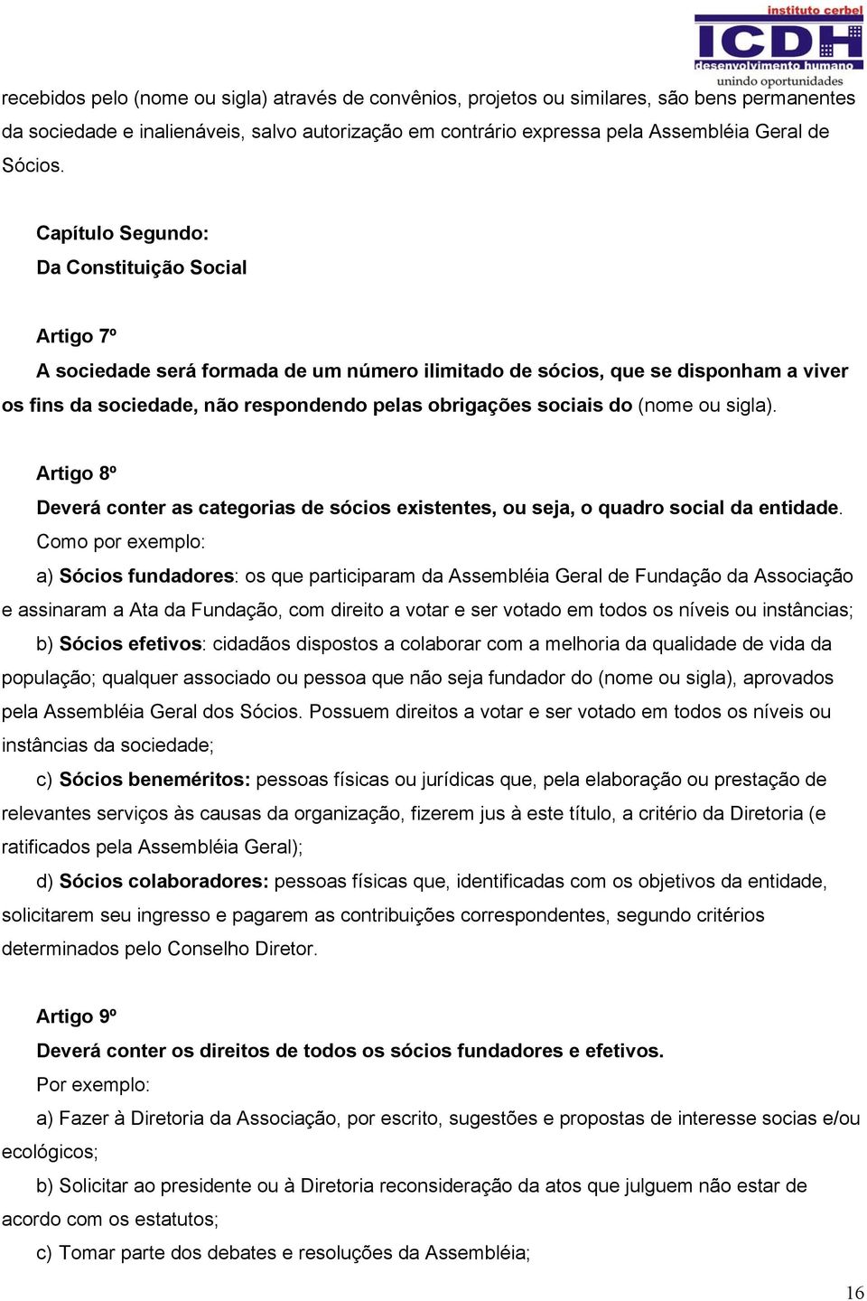 do (nome ou sigla). Artigo 8º Deverá conter as categorias de sócios existentes, ou seja, o quadro social da entidade.