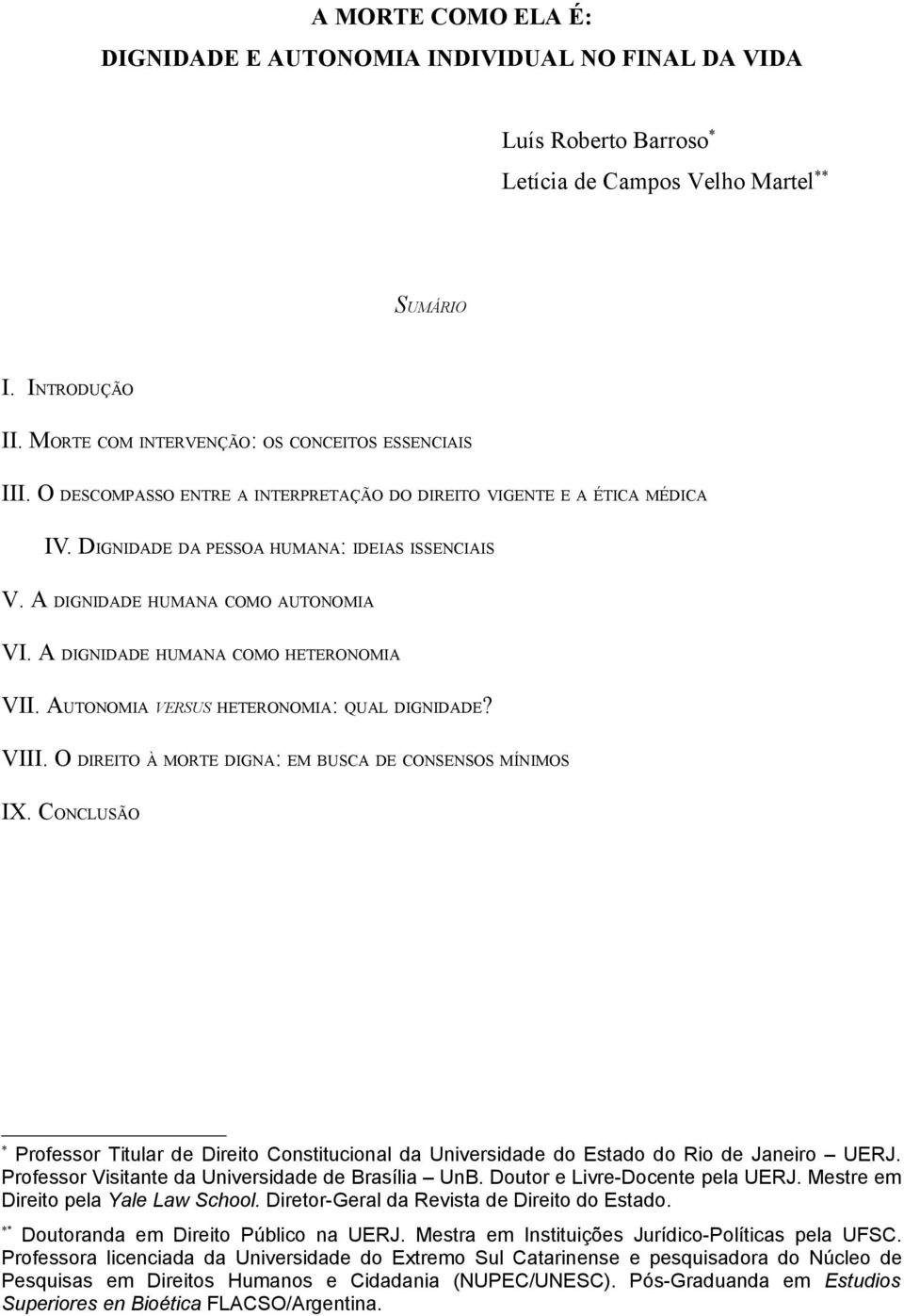 A DIGNIDADE HUMANA COMO AUTONOMIA VI. A DIGNIDADE HUMANA COMO HETERONOMIA VII. AUTONOMIA VERSUS HETERONOMIA: QUAL DIGNIDADE? VIII. O DIREITO À MORTE DIGNA: EM BUSCA DE CONSENSOS MÍNIMOS IX.