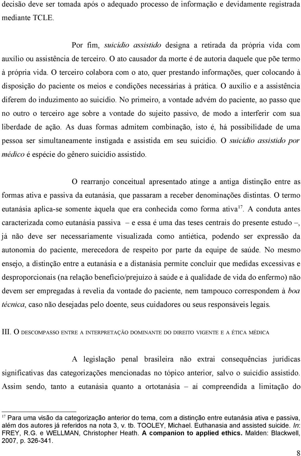 O terceiro colabora com o ato, quer prestando informações, quer colocando à disposição do paciente os meios e condições necessárias à prática.