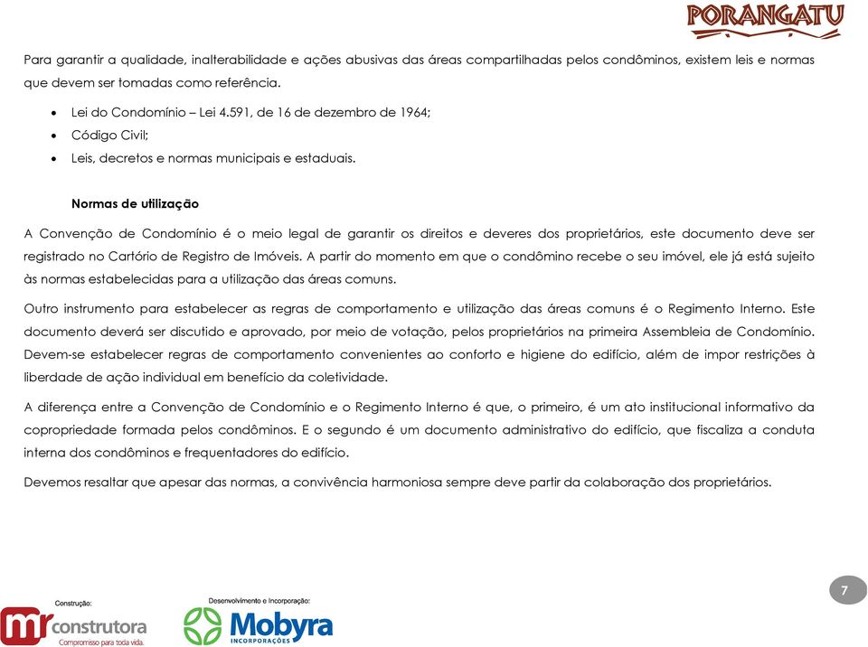 Normas de utilização A Convenção de Condomínio é o meio legal de garantir os direitos e deveres dos proprietários, este documento deve ser registrado no Cartório de Registro de Imóveis.