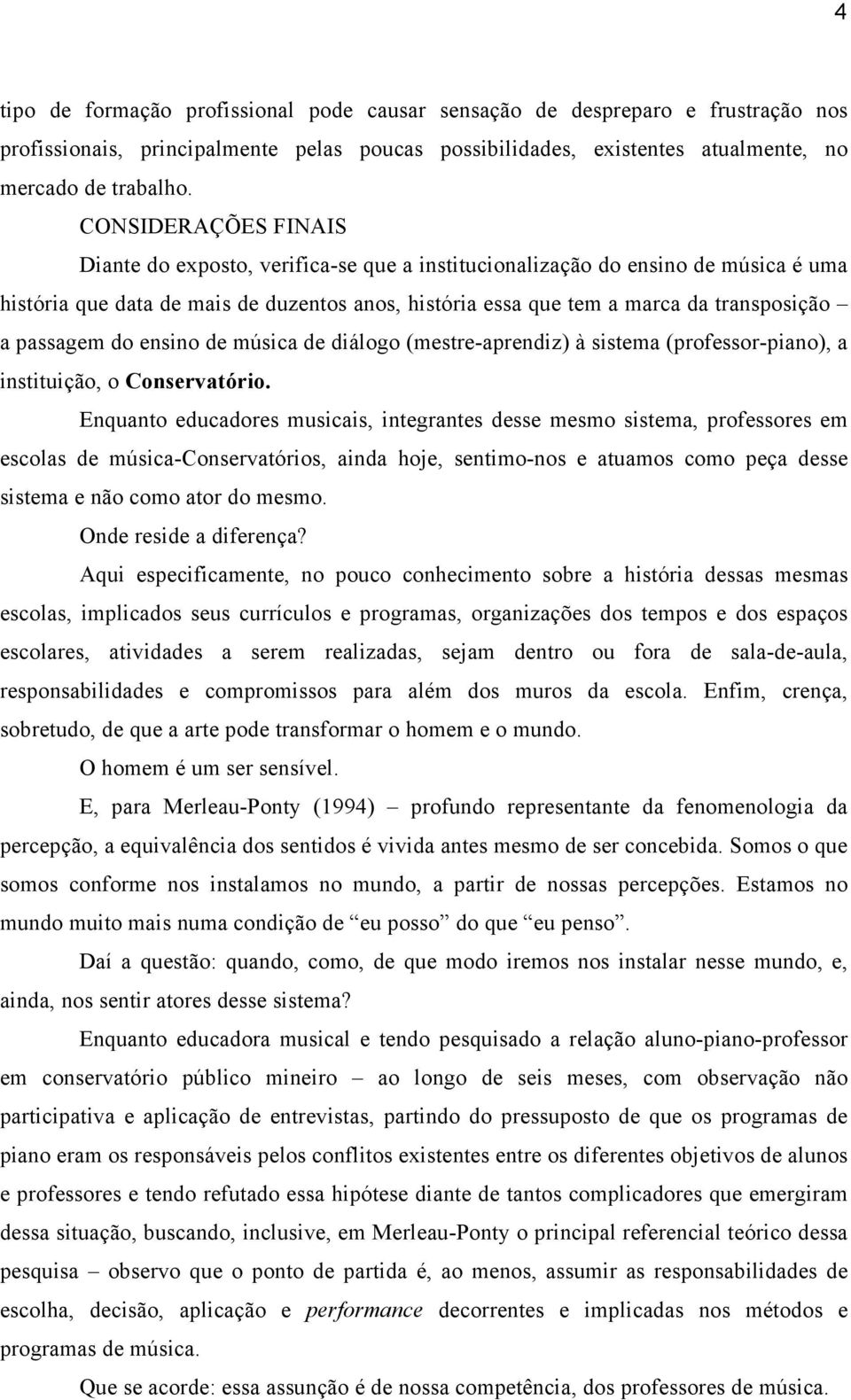 passagem do ensino de música de diálogo (mestre-aprendiz) à sistema (professor-piano), a instituição, o Conservatório.