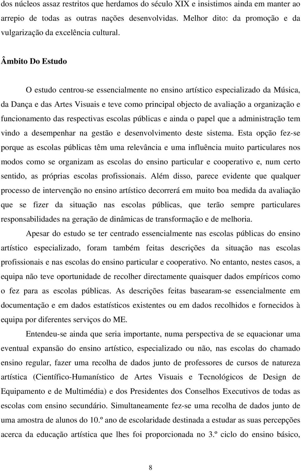 Âmbito Do Estudo O estudo centrou-se essencialmente no ensino artístico especializado da Música, da Dança e das Artes Visuais e teve como principal objecto de avaliação a organização e funcionamento