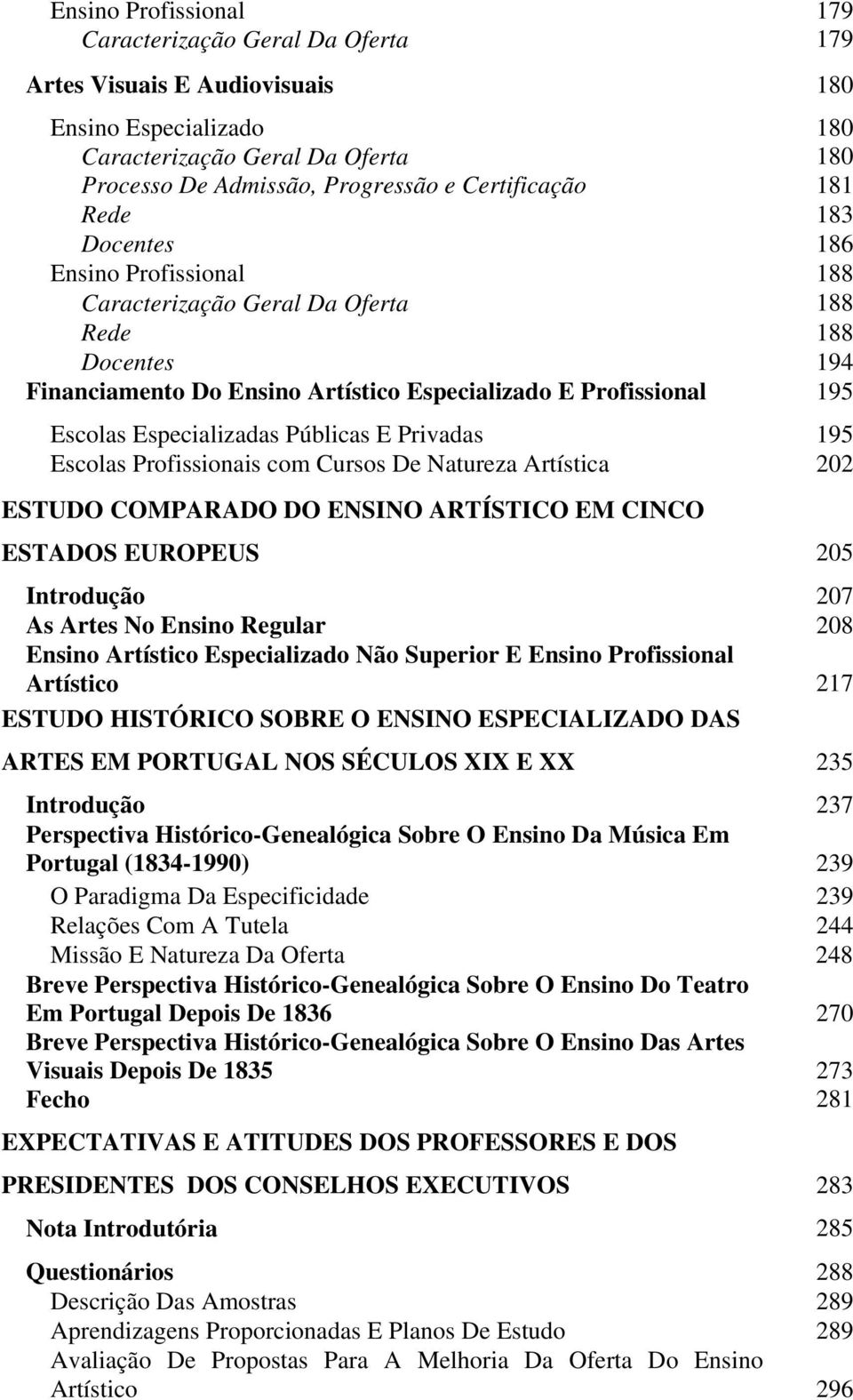 Públicas E Privadas 195 Escolas Profissionais com Cursos De Natureza Artística 202 ESTUDO COMPARADO DO ENSINO ARTÍSTICO EM CINCO ESTADOS EUROPEUS 205 Introdução 207 As Artes No Ensino Regular 208