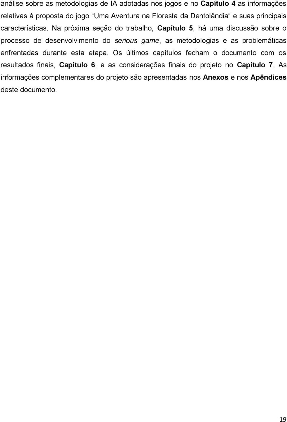 Na próxima seção do trabalho, Capítulo 5, há uma discussão sobre o processo de desenvolvimento do serious game, as metodologias e as problemáticas