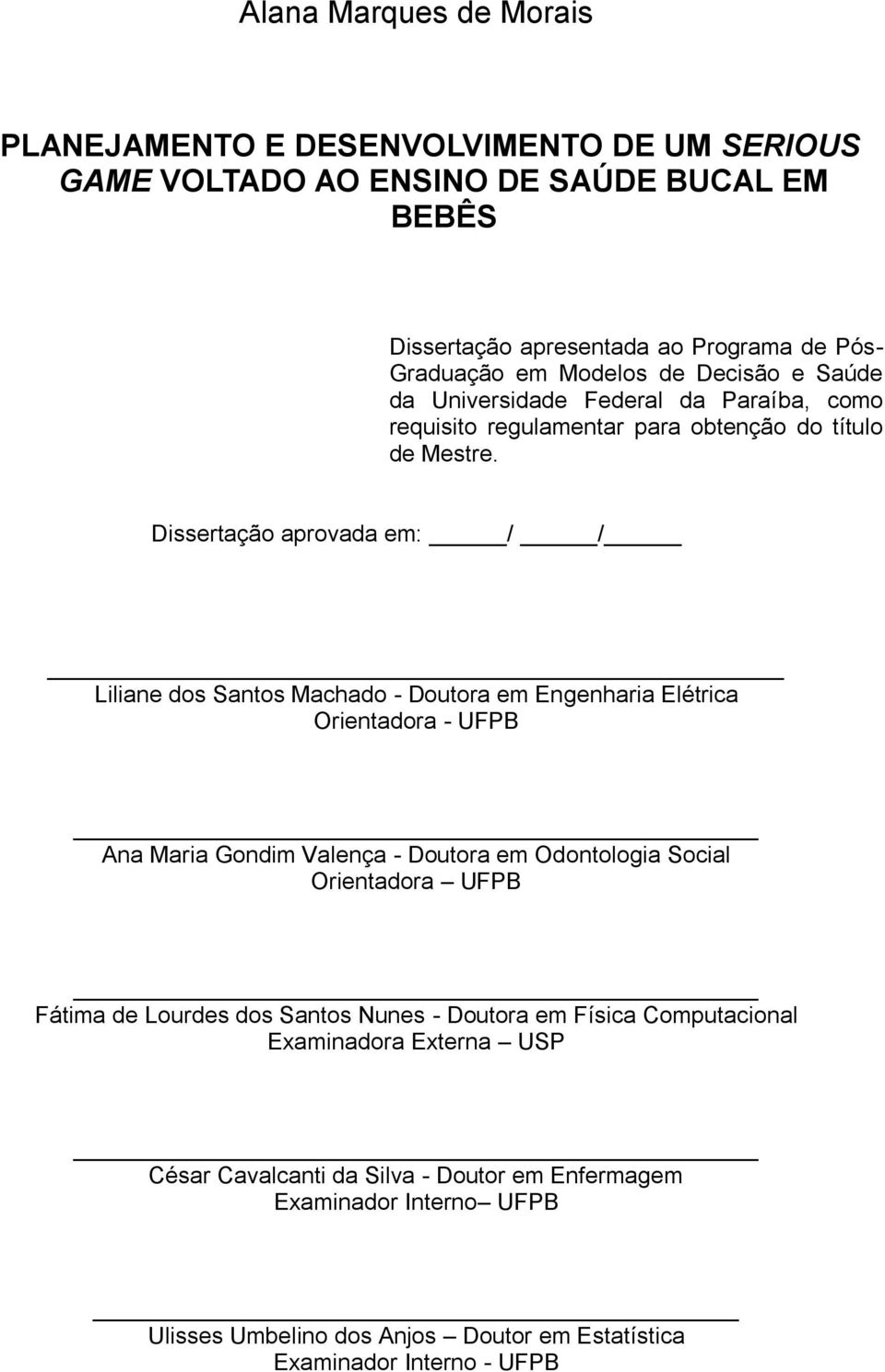 Dissertação aprovada em: / / Liliane dos Santos Machado - Doutora em Engenharia Elétrica Orientadora - UFPB Ana Maria Gondim Valença - Doutora em Odontologia Social Orientadora