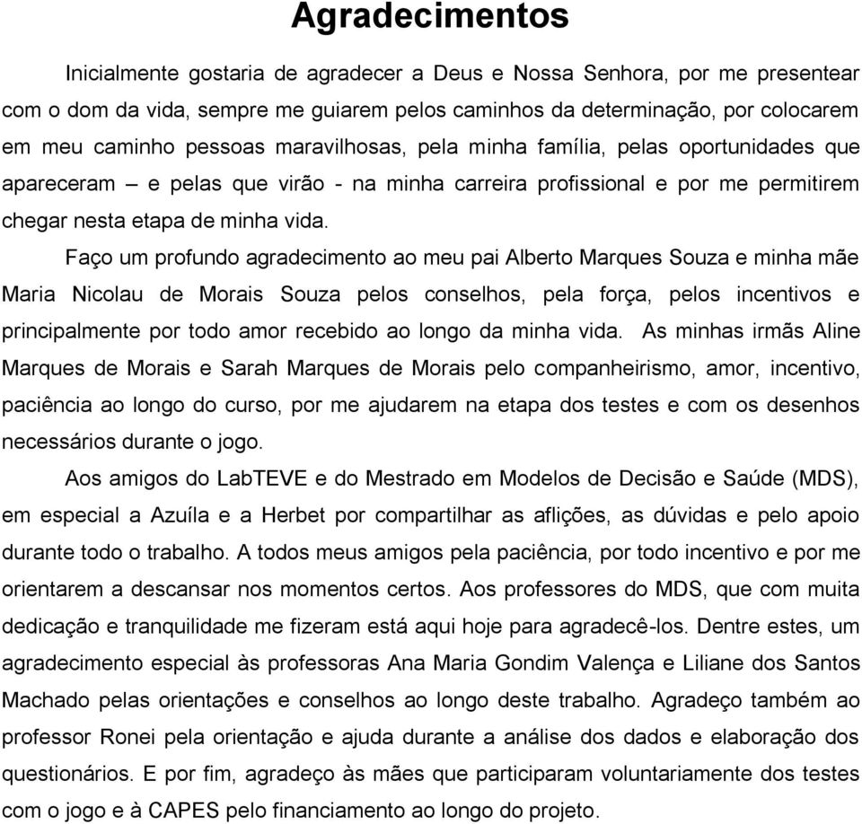 Faço um profundo agradecimento ao meu pai Alberto Marques Souza e minha mãe Maria Nicolau de Morais Souza pelos conselhos, pela força, pelos incentivos e principalmente por todo amor recebido ao