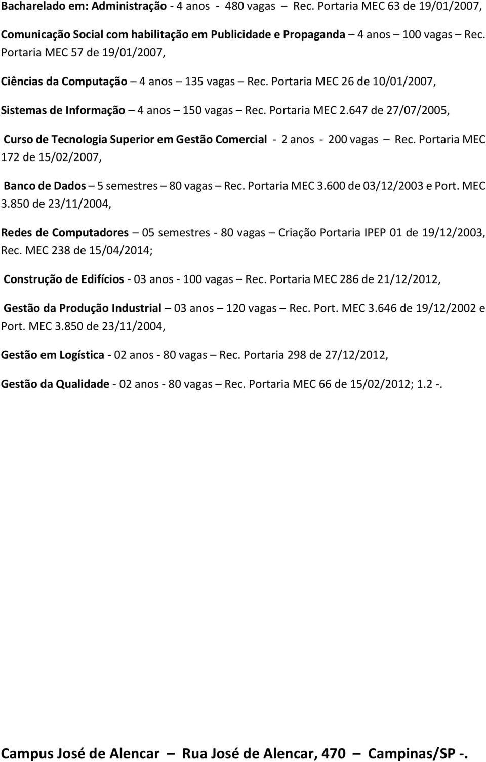 Portaria MEC 172 de 15/02/2007, Banco de Dados 5 semestres 80 vagas Rec. Portaria MEC 3.600 de 03/12/2003 e Port. MEC 3.850 de 23/11/2004, Redes de Computadores 05 semestres - 80 vagas Criação Portaria IPEP 01 de 19/12/2003, Rec.