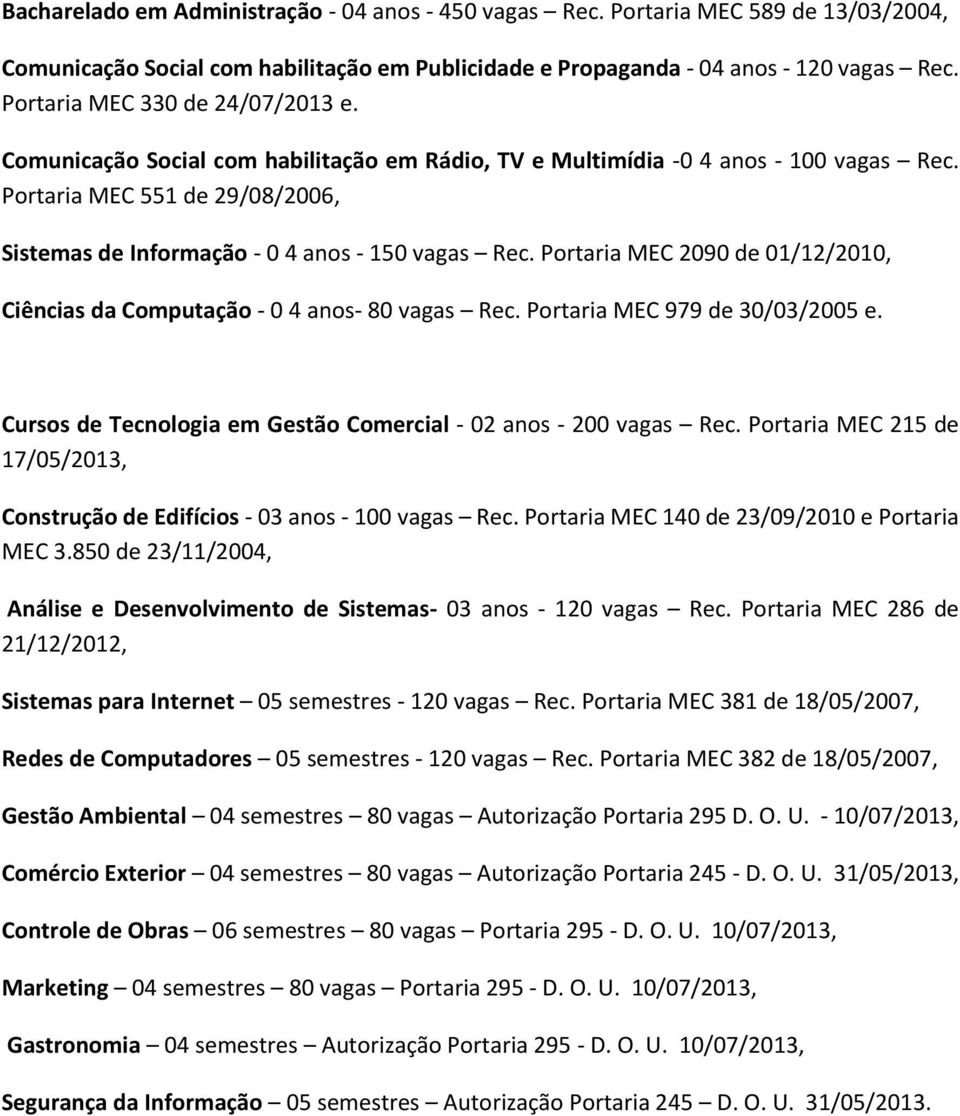 Portaria MEC 551 de 29/08/2006, Sistemas de Informação - 0 4 anos - 150 vagas Rec. Portaria MEC 2090 de 01/12/2010, Ciências da Computação - 0 4 anos- 80 vagas Rec. Portaria MEC 979 de 30/03/2005 e.