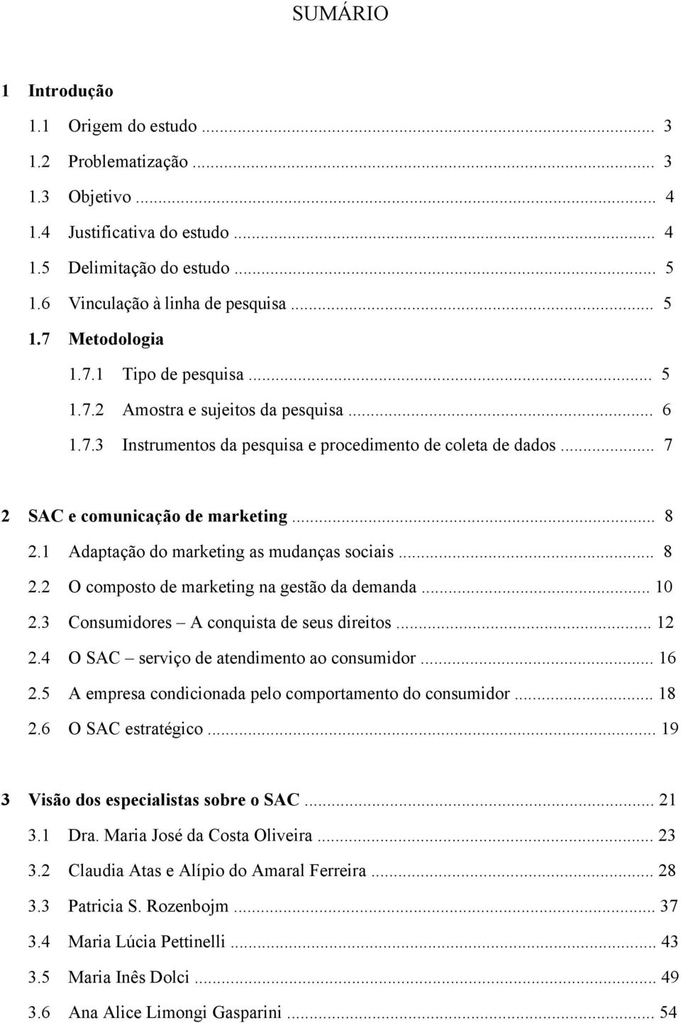 1 Adaptação do marketing as mudanças sociais... 8 2.2 O composto de marketing na gestão da demanda... 10 2.3 Consumidores A conquista de seus direitos... 12 2.