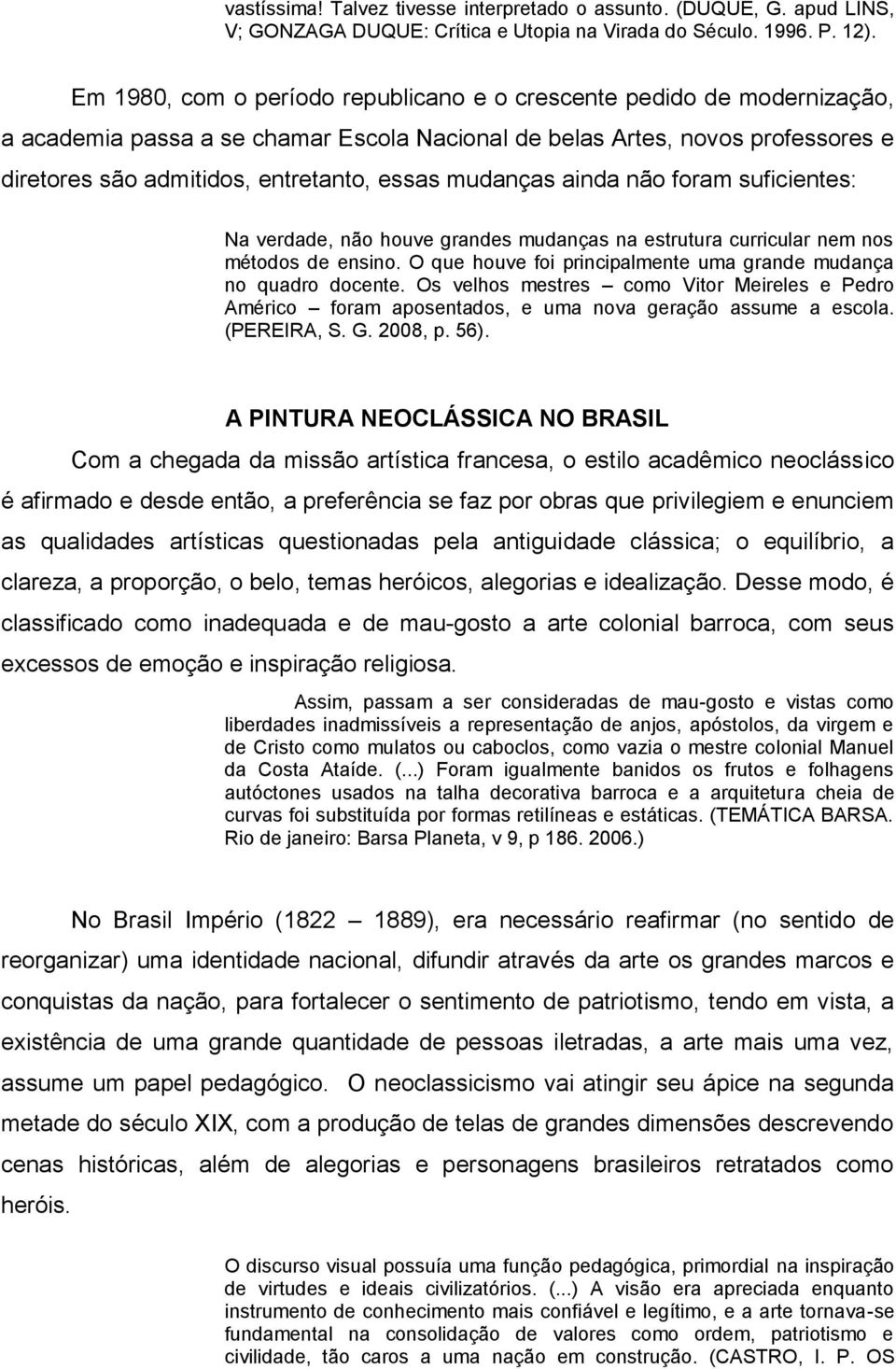 mudanças ainda não foram suficientes: Na verdade, não houve grandes mudanças na estrutura curricular nem nos métodos de ensino. O que houve foi principalmente uma grande mudança no quadro docente.