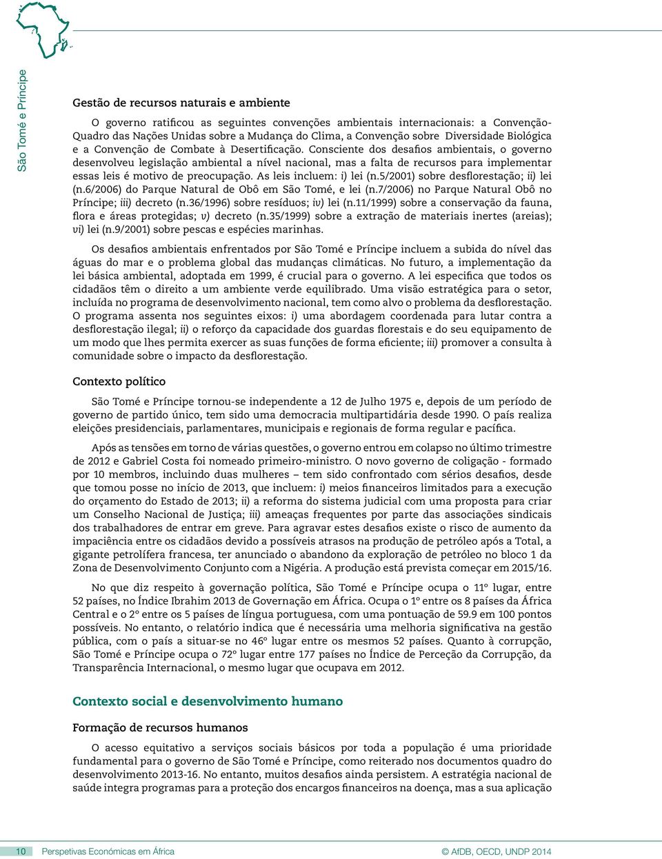 Consciente dos desafios ambientais, o governo desenvolveu legislação ambiental a nível nacional, mas a falta de recursos para implementar essas leis é motivo de preocupação.